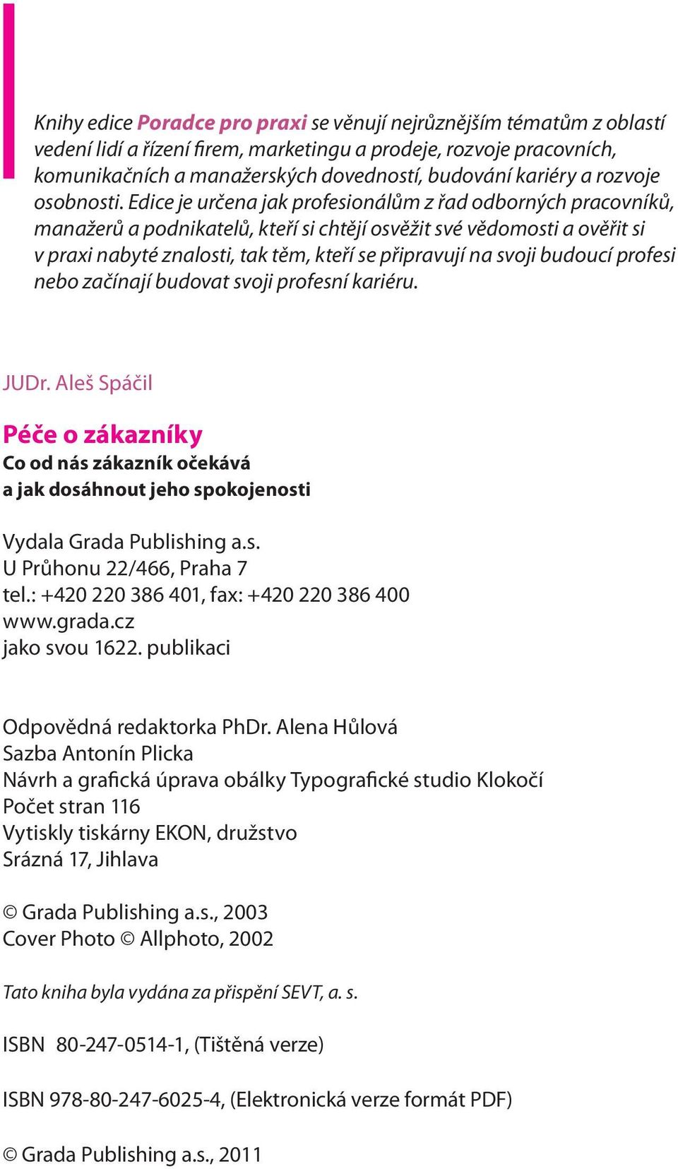 Edice je určena jak profesionálům z řad odborných pracovníků, manažerů a podnikatelů, kteří si chtějí osvěžit své vědomosti a ověřit si v praxi nabyté znalosti, tak těm, kteří se připravují na svoji