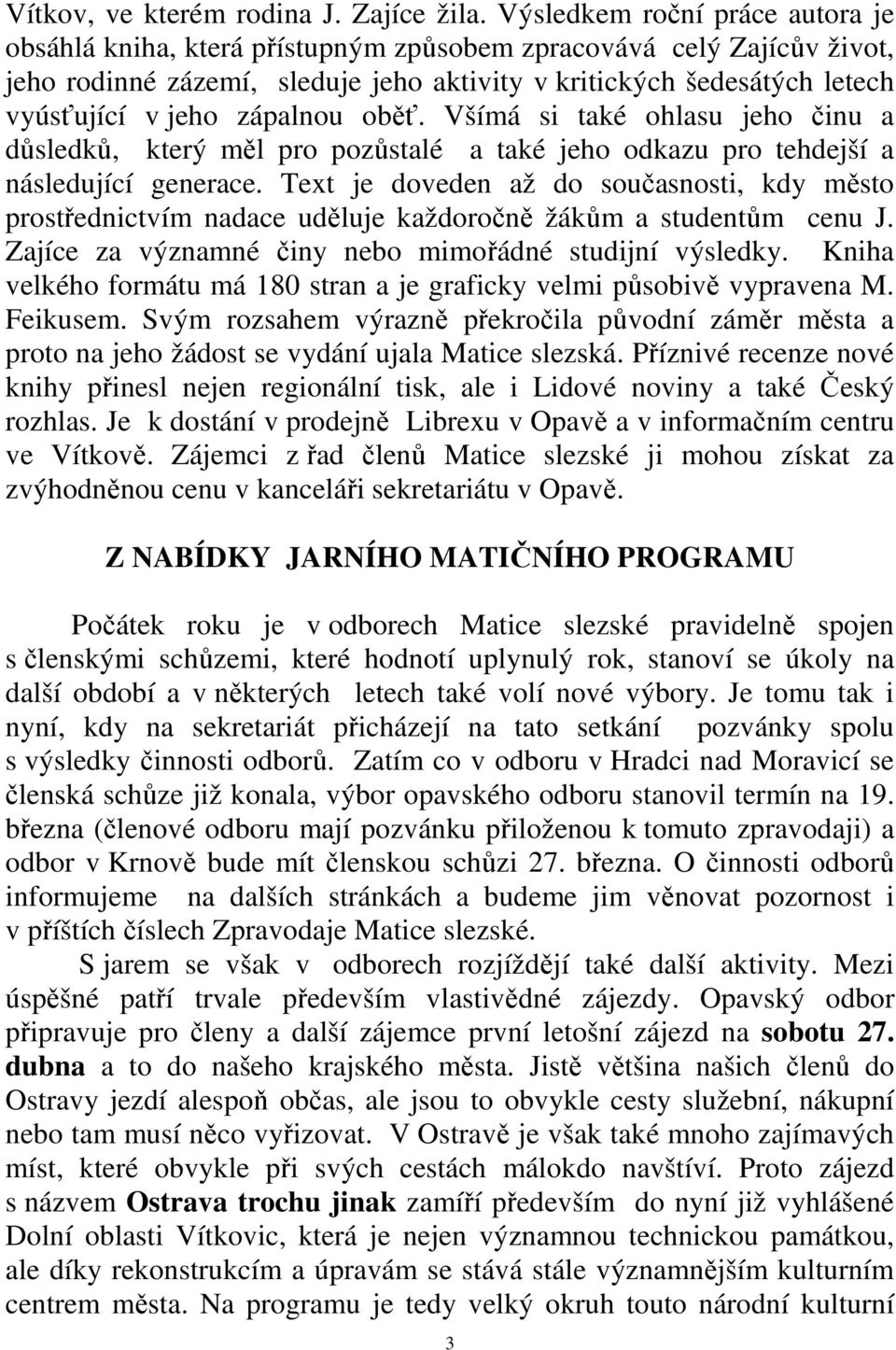 zápalnou oběť. Všímá si také ohlasu jeho činu a důsledků, který měl pro pozůstalé a také jeho odkazu pro tehdejší a následující generace.