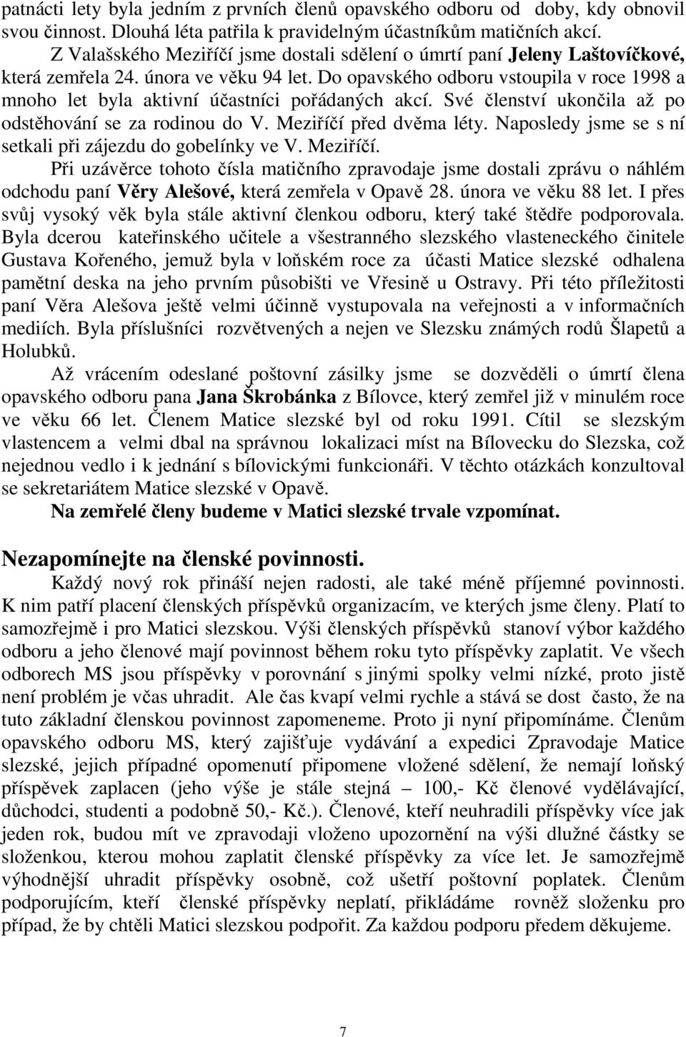 Do opavského odboru vstoupila v roce 1998 a mnoho let byla aktivní účastníci pořádaných akcí. Své členství ukončila až po odstěhování se za rodinou do V. Meziříčí před dvěma léty.