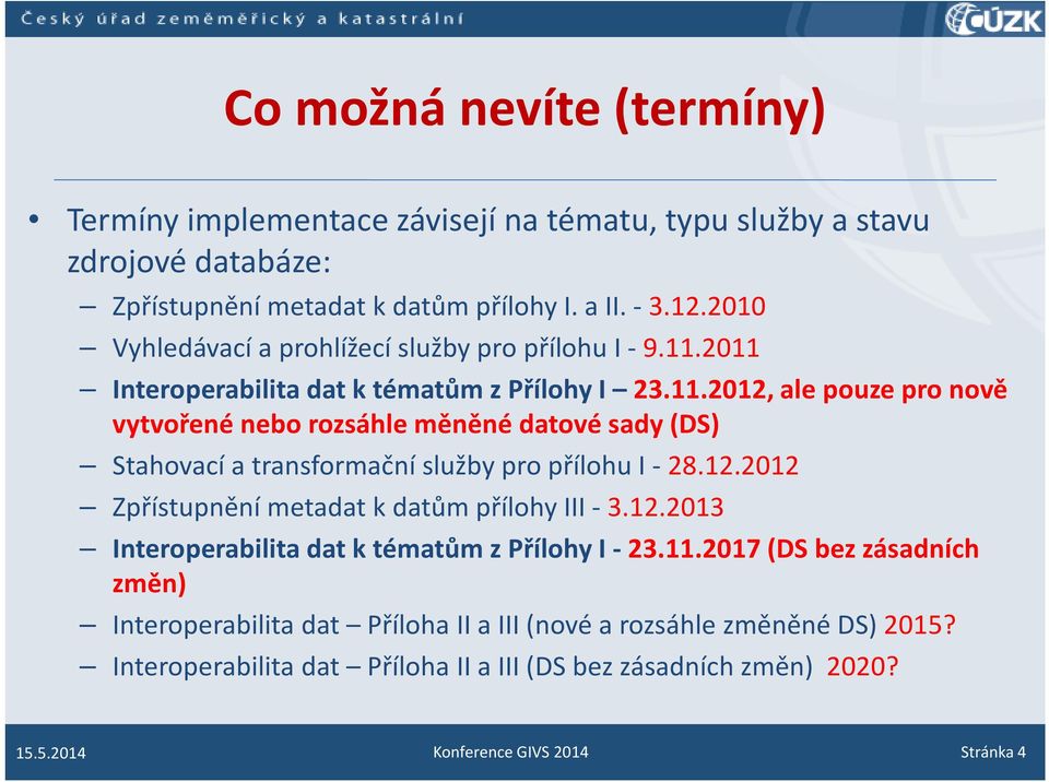 2011 Interoperabilita dat k tématům z Přílohy I 23.11.2012, ale pouze pro nově vytvořené nebo rozsáhle měněné datové sady (DS) Stahovací a transformační služby pro přílohu I - 28.