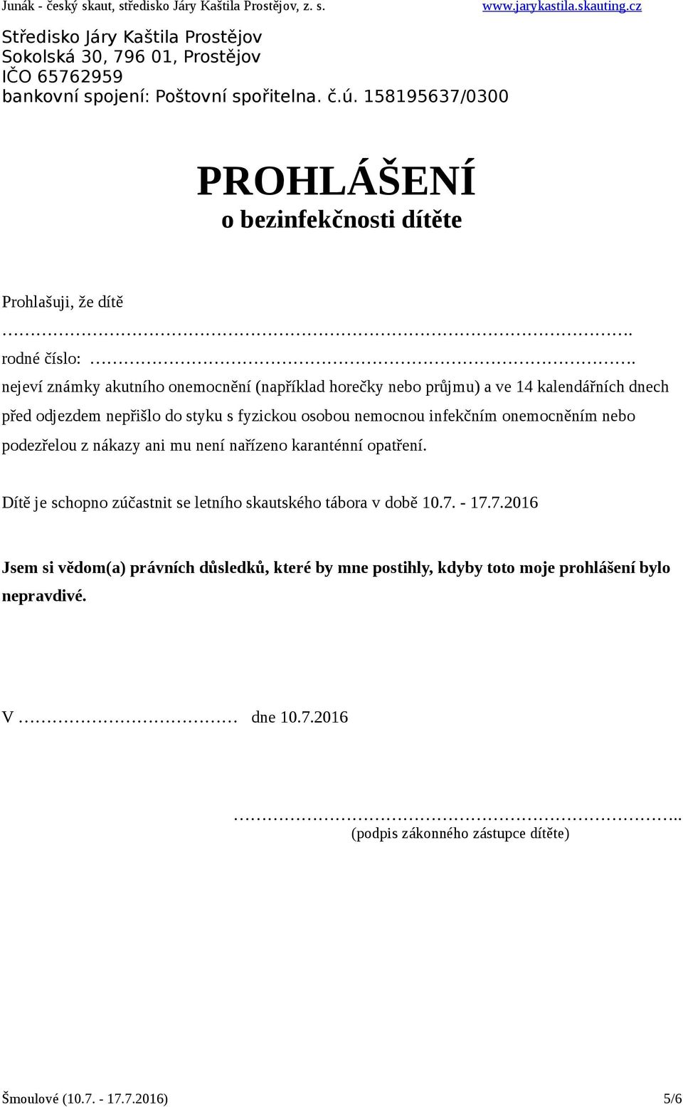 nejeví známky akutního onemocnění (například horečky nebo průjmu) a ve 14 kalendářních dnech před odjezdem nepřišlo do styku s fyzickou osobou nemocnou infekčním onemocněním nebo