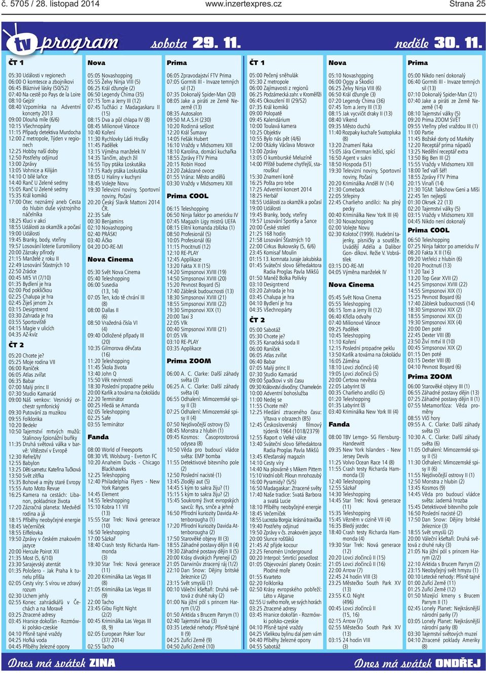 ČT 1 Nova Prima ČT 1 Nova Prima 05:30 Události v regionech 06:00 O komtesce a zbojníkovi 06:45 Bláznivé lásky (50/52) 07:40 Na cestě po Pays de la Loire 08:10 Gejzír 08:40 Vzpomínka na Adventní