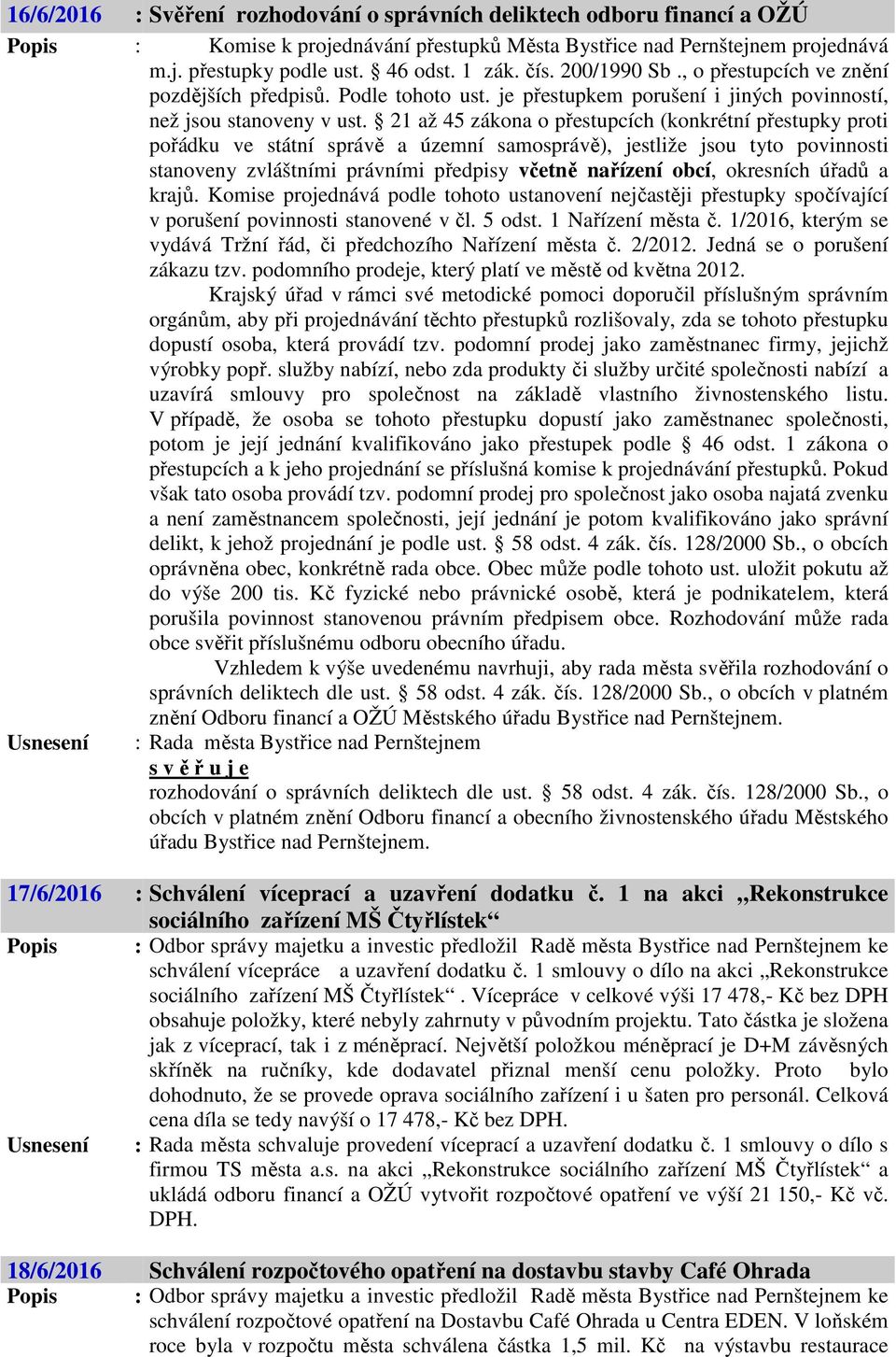 21 až 45 zákona o přestupcích (konkrétní přestupky proti pořádku ve státní správě a územní samosprávě), jestliže jsou tyto povinnosti stanoveny zvláštními právními předpisy včetně nařízení obcí,