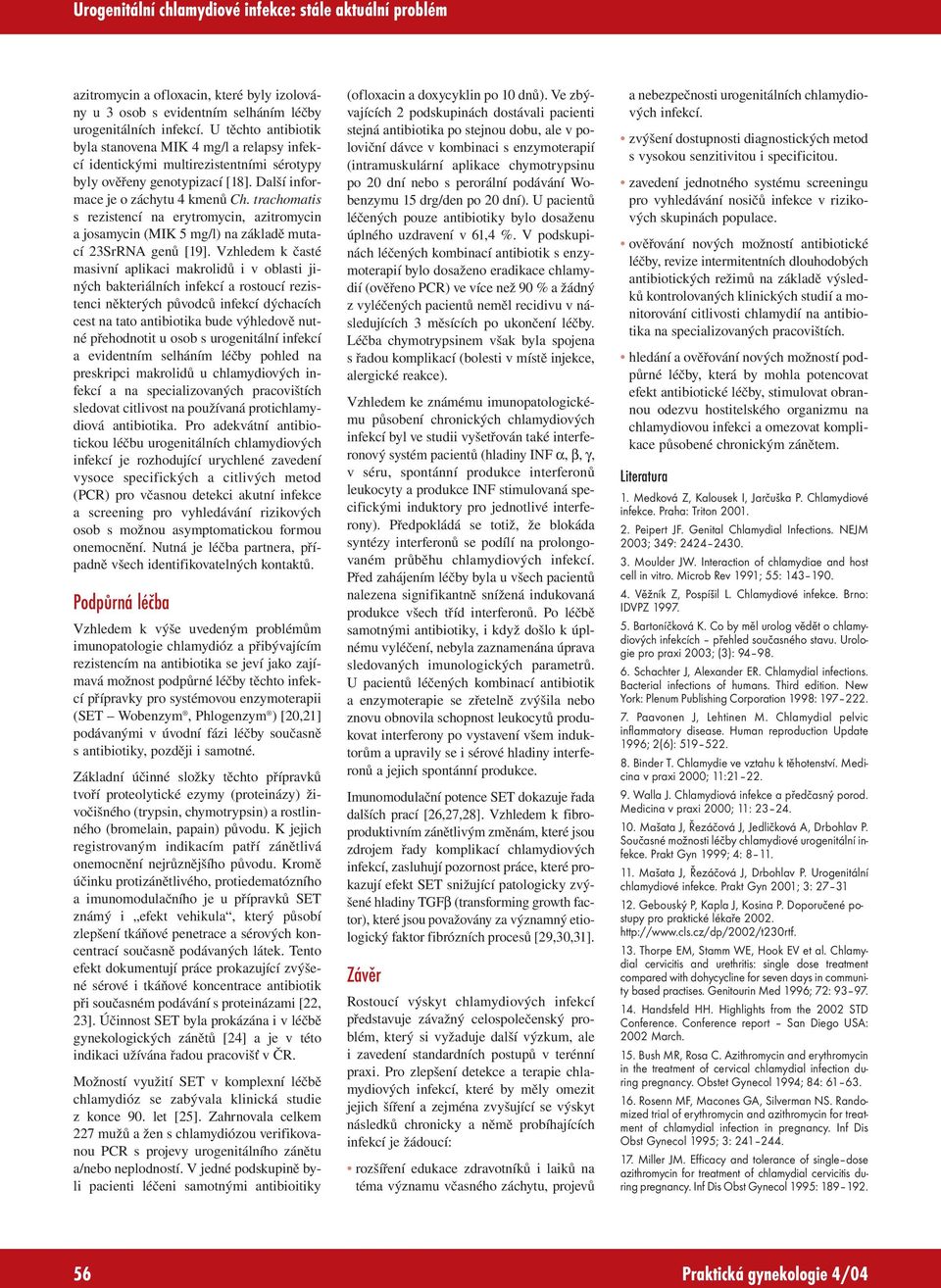 trachomatis s rezistencí na erytromycin, azitromycin a josamycin (MIK 5 mg/l) na základě mutací 23SrRNA genů [19].