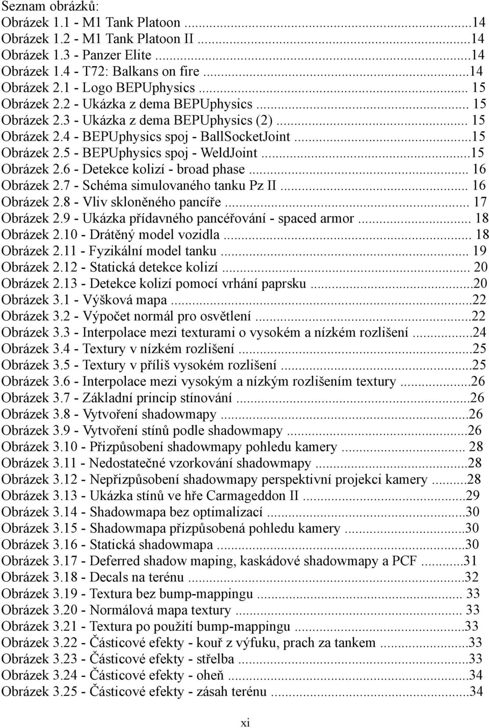 ..15 Obrázek 2.6 - Detekce kolizí - broad phase... 16 Obrázek 2.7 - Schéma simulovaného tanku Pz II... 16 Obrázek 2.8 - Vliv skloněného pancíře... 17 Obrázek 2.