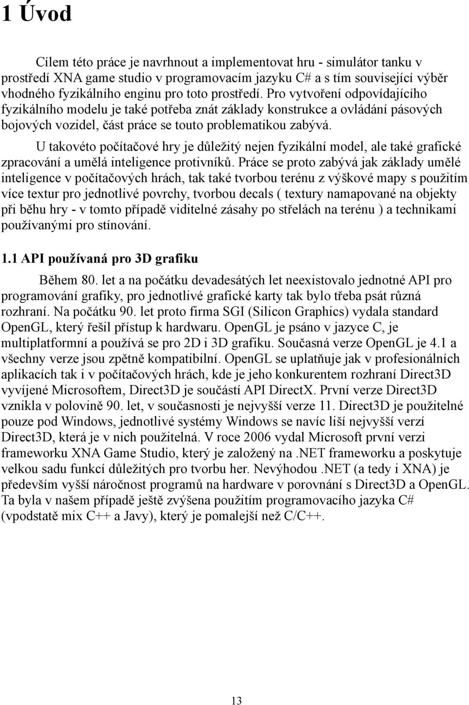 U takovéto počítačové hry je důležitý nejen fyzikální model, ale také grafické zpracování a umělá inteligence protivníků.