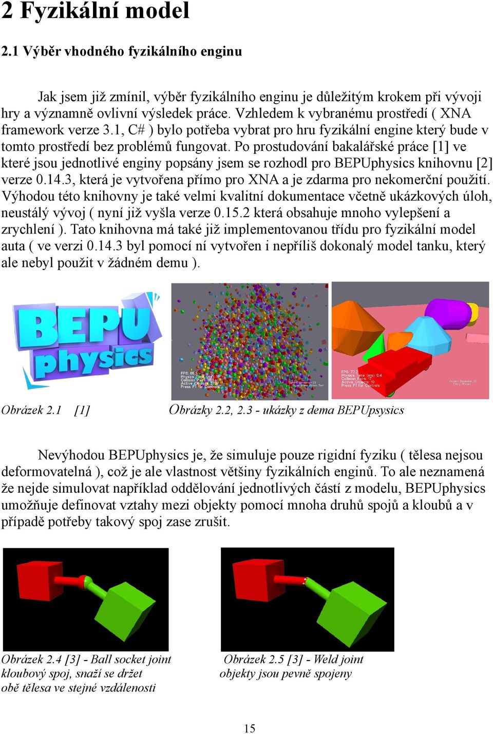 Po prostudování bakalářské práce [1] ve které jsou jednotlivé enginy popsány jsem se rozhodl pro BEPUphysics knihovnu [2] verze 0.14.