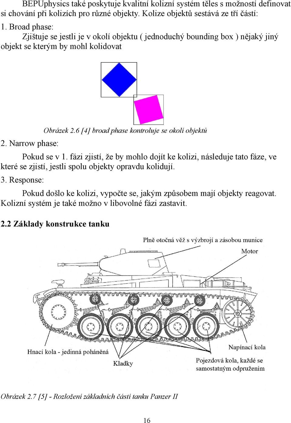 6 [4] broad phase kontroluje se okolí objektů 2. Narrow phase: Pokud se v 1.