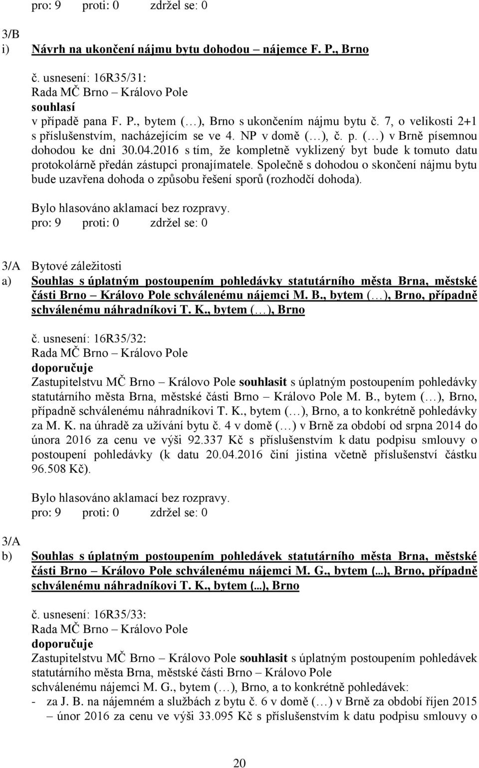 2016 s tím, že kompletně vyklizený byt bude k tomuto datu protokolárně předán zástupci pronajímatele.