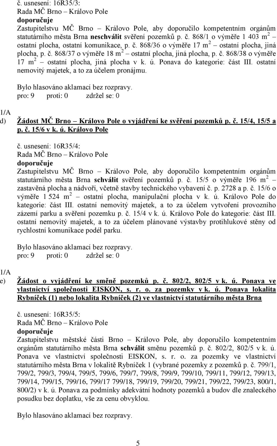 ú. Ponava do kategorie: část III. ostatní nemovitý majetek, a to za účelem pronájmu. 1/A d) Žádost MČ Brno Královo Pole o vyjádření ke svěření pozemků p. č. 15/4, 15/5 a p. č. 15/6 v k. ú. Královo Pole č.