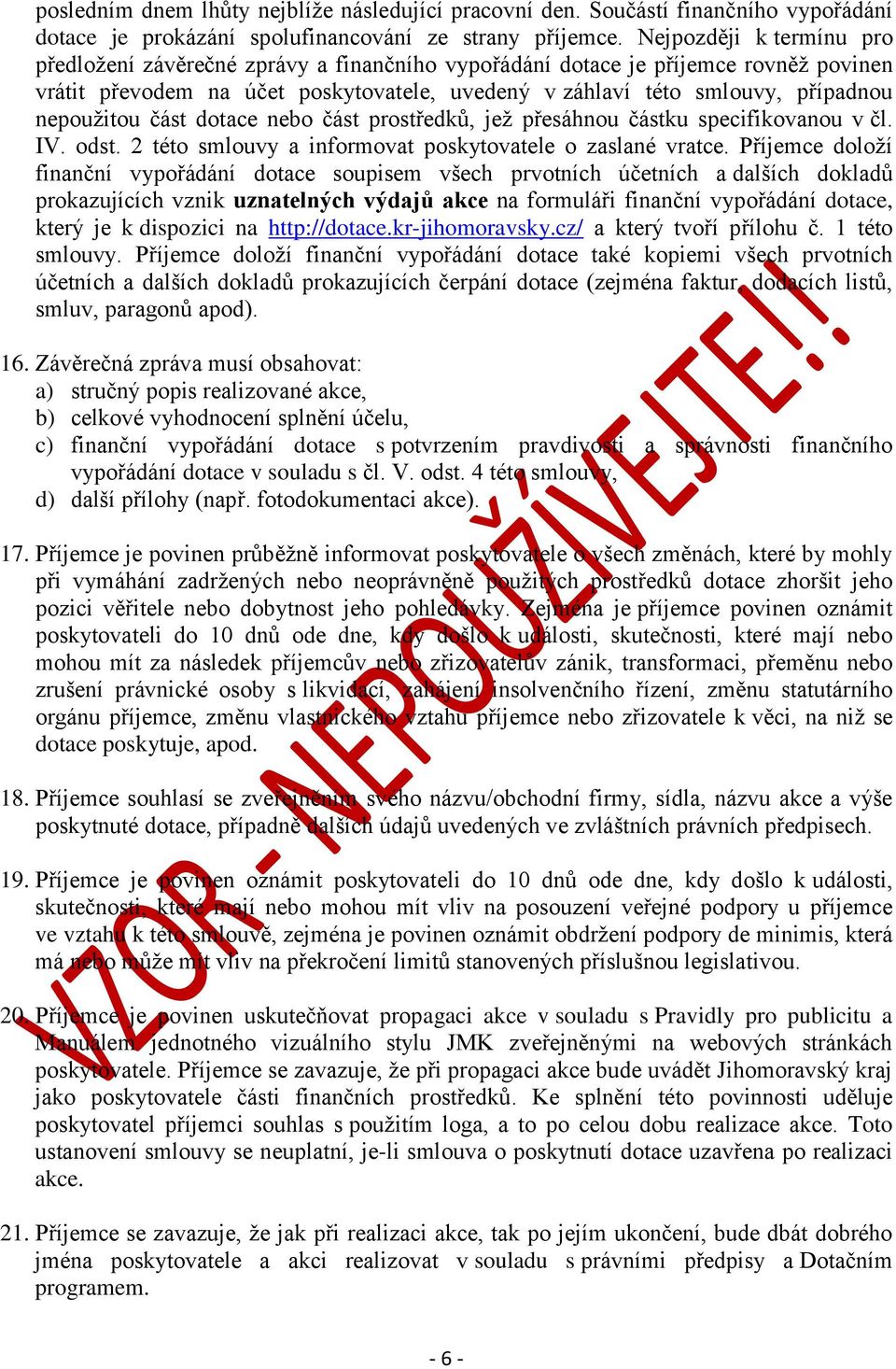 nepoužitou část dotace nebo část prostředků, jež přesáhnou částku specifikovanou v čl. IV. odst. 2 této smlouvy a informovat poskytovatele o zaslané vratce.