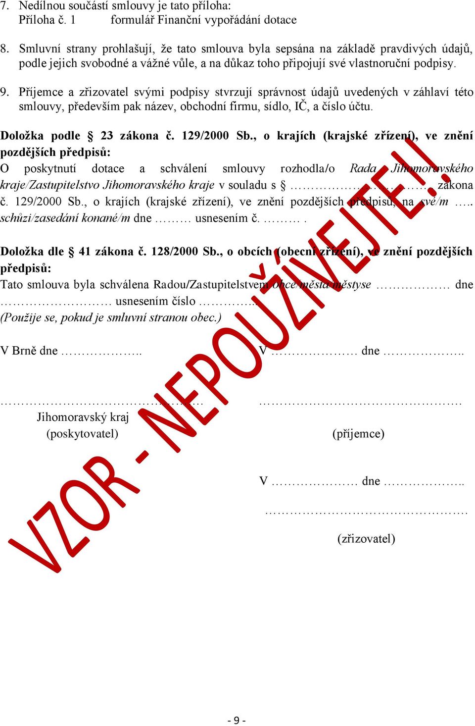 Příjemce a zřizovatel svými podpisy stvrzují správnost údajů uvedených v záhlaví této smlouvy, především pak název, obchodní firmu, sídlo, IČ, a číslo účtu. Doložka podle 23 zákona č. 129/2000 Sb.