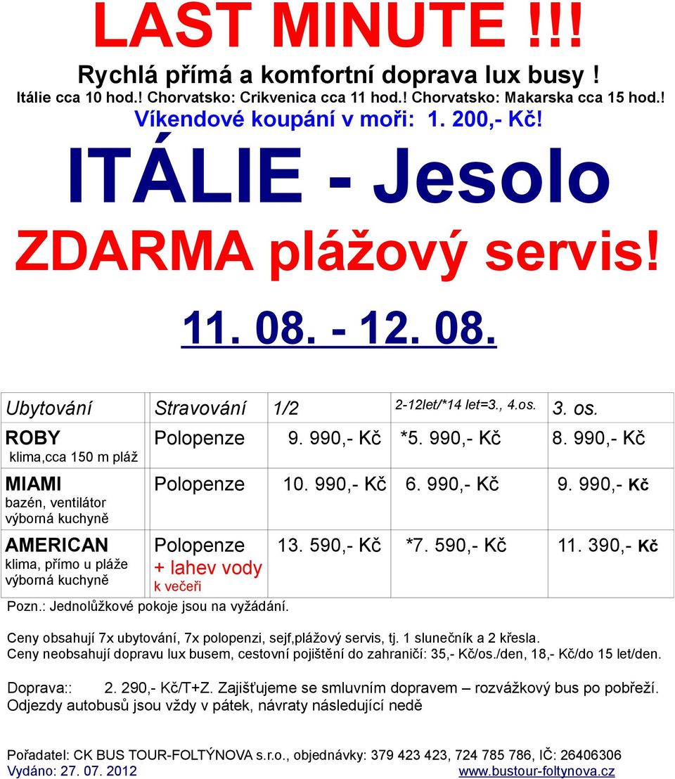 990,- Kč Polopenze + lahev vody k večeři Pozn.: Jednolůžkové pokoje jsou na vyžádání. 13. 590,- Kč *7. 590,- Kč 11. 390,- Kč Ceny obsahují 7x ubytování, 7x polopenzi, sejf,plážový servis, tj.