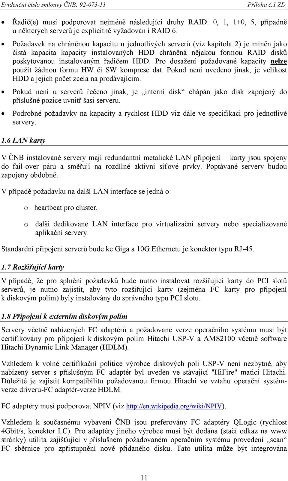 HDD. Pro dosažení požadované kapacity nelze použít žádnou formu HW či SW komprese dat. Pokud není uvedeno jinak, je velikost HDD a jejich počet zcela na prodávajícím.