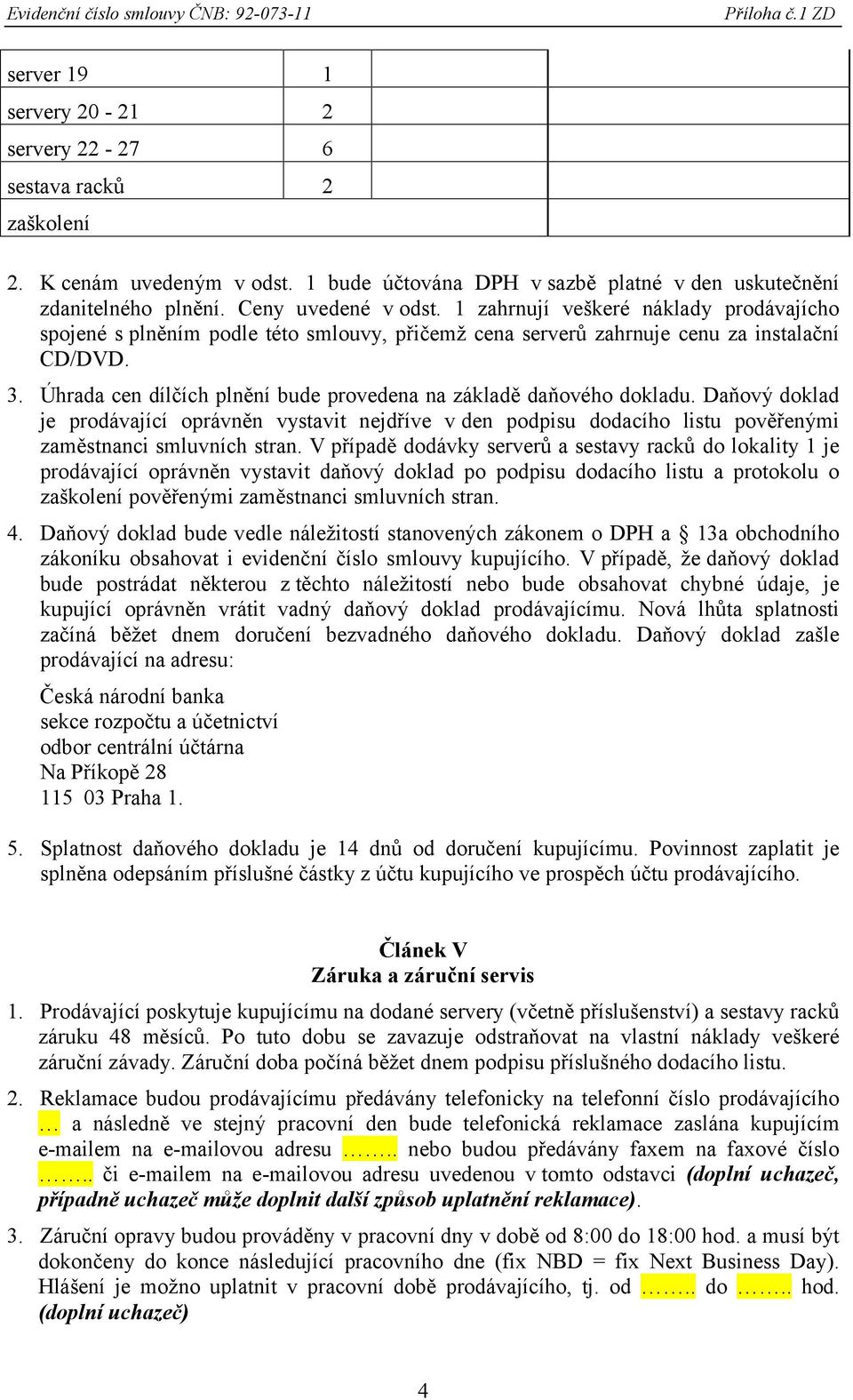 Úhrada cen dílčích plnění bude provedena na základě daňového dokladu. Daňový doklad je prodávající oprávněn vystavit nejdříve v den podpisu dodacího listu pověřenými zaměstnanci smluvních stran.