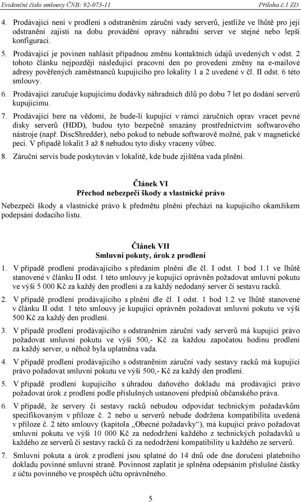 2 tohoto článku nejpozději následující pracovní den po provedení změny na e-mailové adresy pověřených zaměstnanců kupujícího pro lokality 1 a 2 uvedené v čl. II odst. 6 