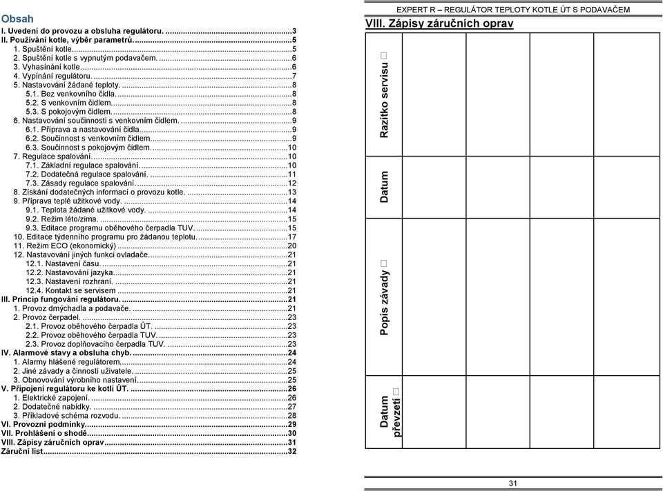 ..9 6.2. Součinnost s venkovním čidlem...9 6.3. Součinnost s pokojovým čidlem...10 7. Regulace spalování...10 7.1. Základní regulace spalování...10 7.2. Dodatečná regulace spalování....11 7.3. Zásady regulace spalování.