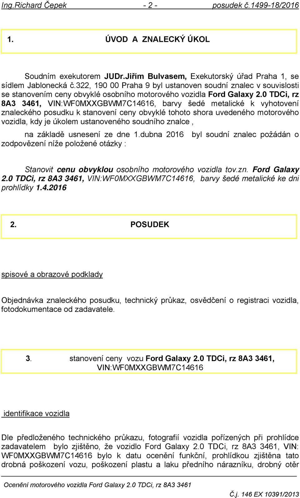 0 TDCi, rz 8A3 3461, VIN:WF0MXXGBWM7C14616, barvy šedé metalické k vyhotovení znaleckého posudku k stanovení ceny obvyklé tohoto shora uvedeného motorového vozidla, kdy je úkolem ustanoveného