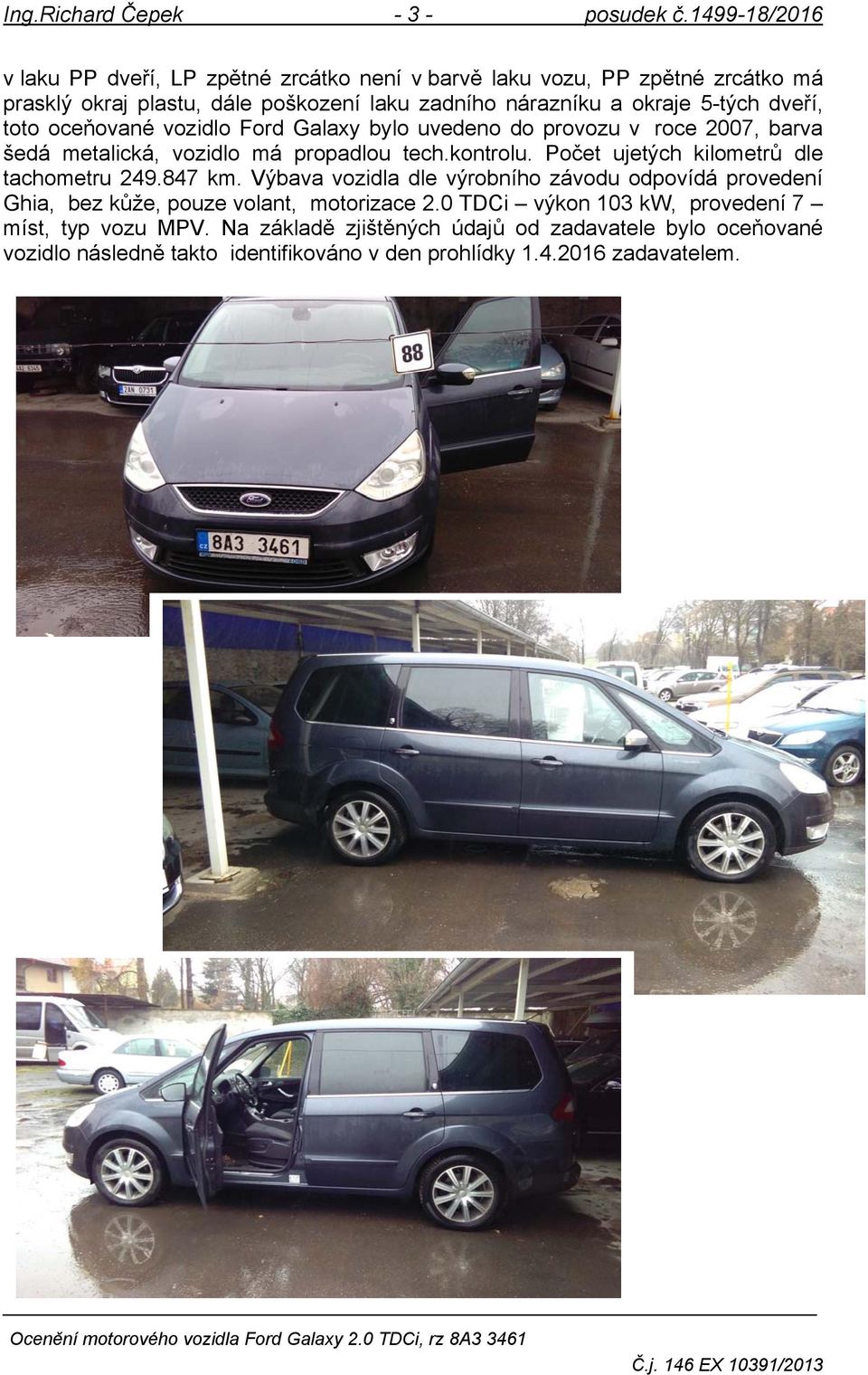 dveří, toto oceňované vozidlo Ford Galaxy bylo uvedeno do provozu v roce 2007, barva šedá metalická, vozidlo má propadlou tech.kontrolu.