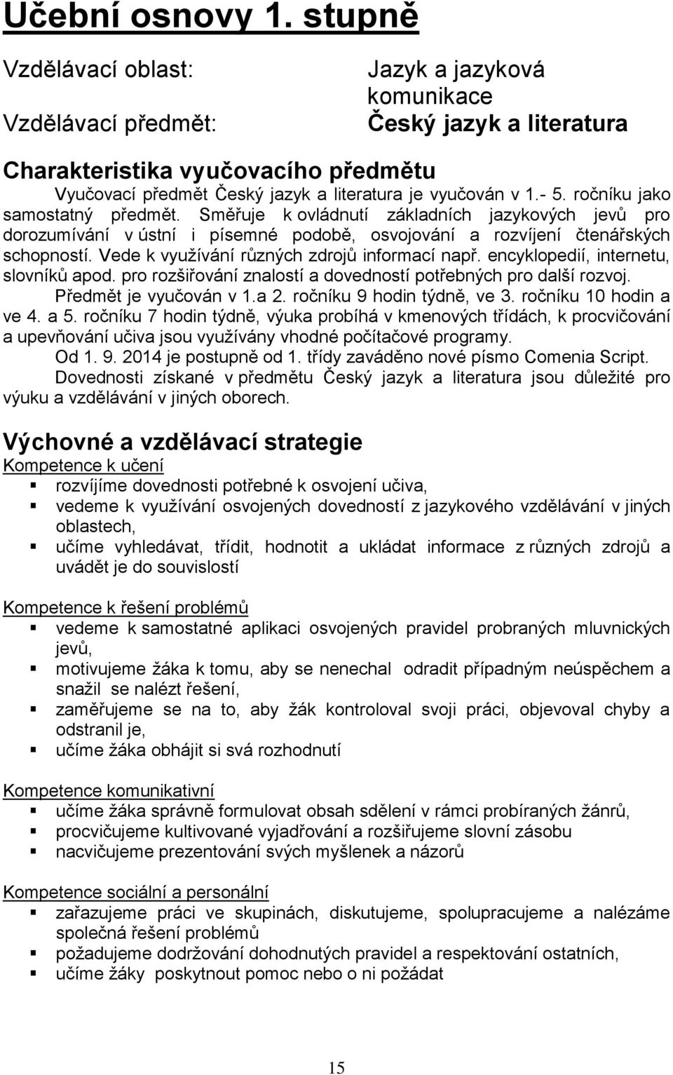 ročníku jako samostatný předmět. Směřuje k ovládnutí základních jazykových jevů pro dorozumívání v ústní i písemné podobě, osvojování a rozvíjení čtenářských schopností.