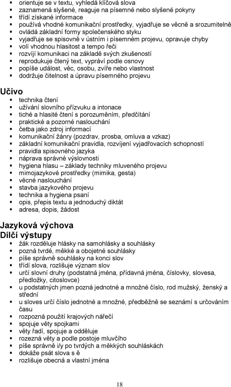 reprodukuje čtený text, vypráví podle osnovy popíše událost, věc, osobu, zvíře nebo vlastnost dodržuje čitelnost a úpravu písemného projevu technika čtení užívání slovního přízvuku a intonace tiché a