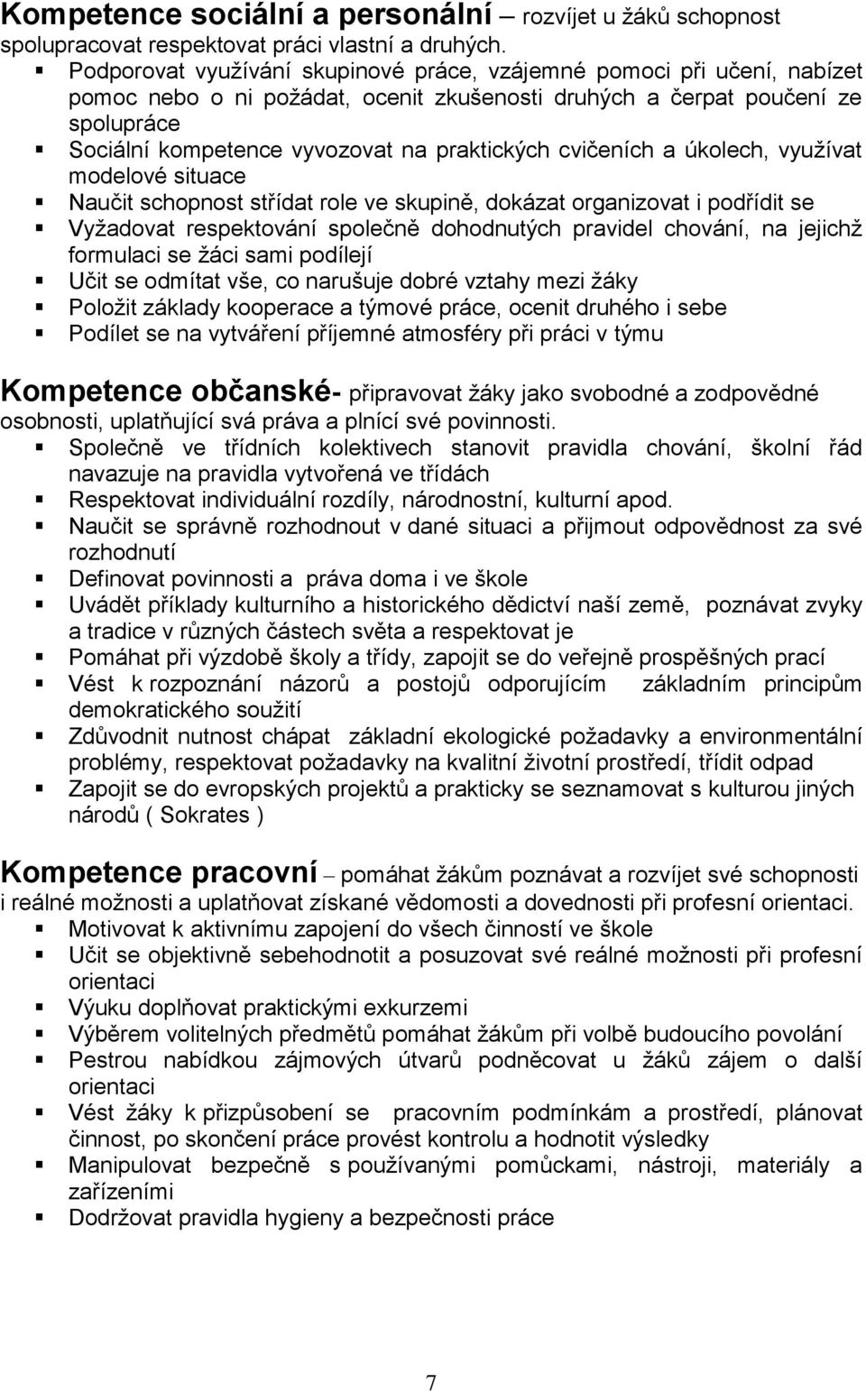 cvičeních a úkolech, využívat modelové situace Naučit schopnost střídat role ve skupině, dokázat organizovat i podřídit se Vyžadovat respektování společně dohodnutých pravidel chování, na jejichž