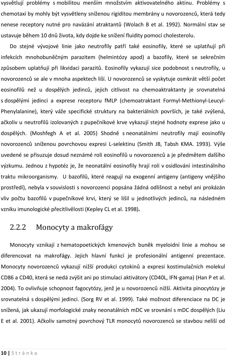 Normální stav se ustavuje během 10 dnů života, kdy dojde ke snížení fluidity pomocí cholesterolu.