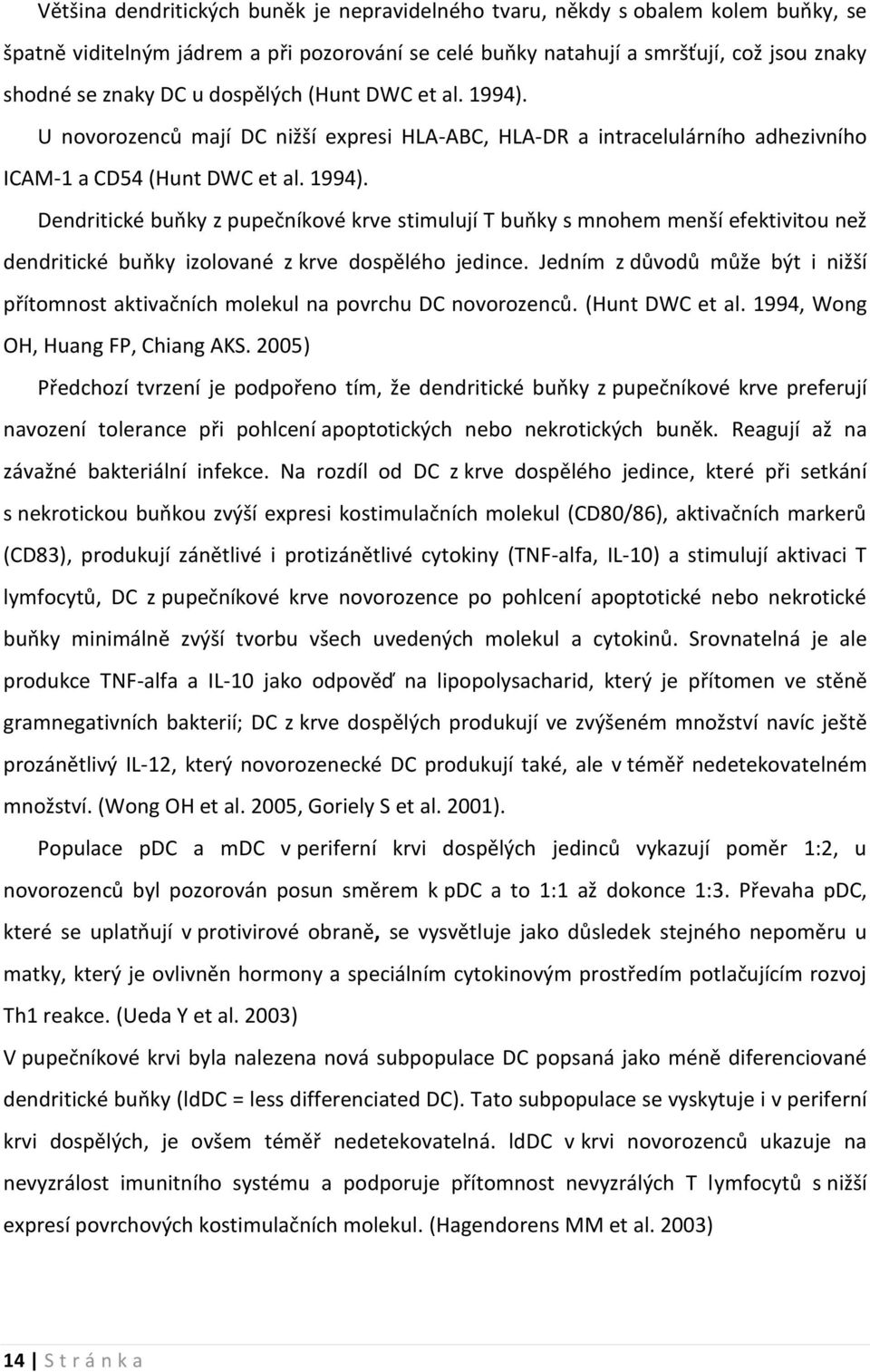 Jedním z důvodů může být i nižší přítomnost aktivačních molekul na povrchu DC novorozenců. (Hunt DWC et al. 1994, Wong OH, Huang FP, Chiang AKS.