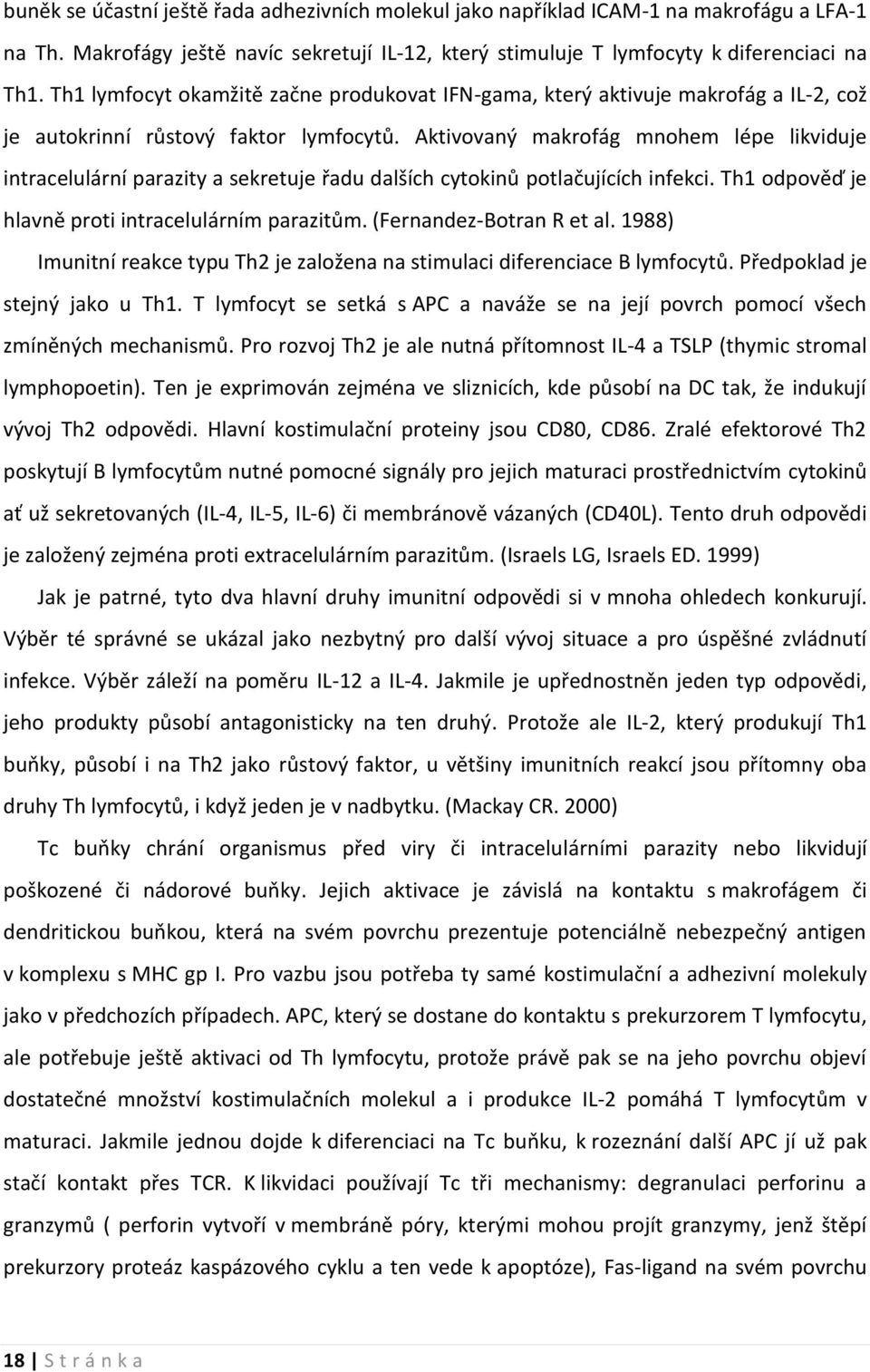 Aktivovaný makrofág mnohem lépe likviduje intracelulární parazity a sekretuje řadu dalších cytokinů potlačujících infekci. Th1 odpověď je hlavně proti intracelulárním parazitům.