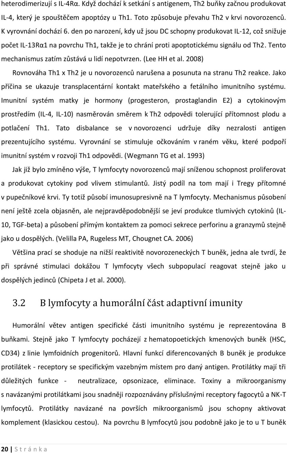 Tento mechanismus zatím zůstává u lidí nepotvrzen. (Lee HH et al. 2008) Rovnováha Th1 x Th2 je u novorozenců narušena a posunuta na stranu Th2 reakce.