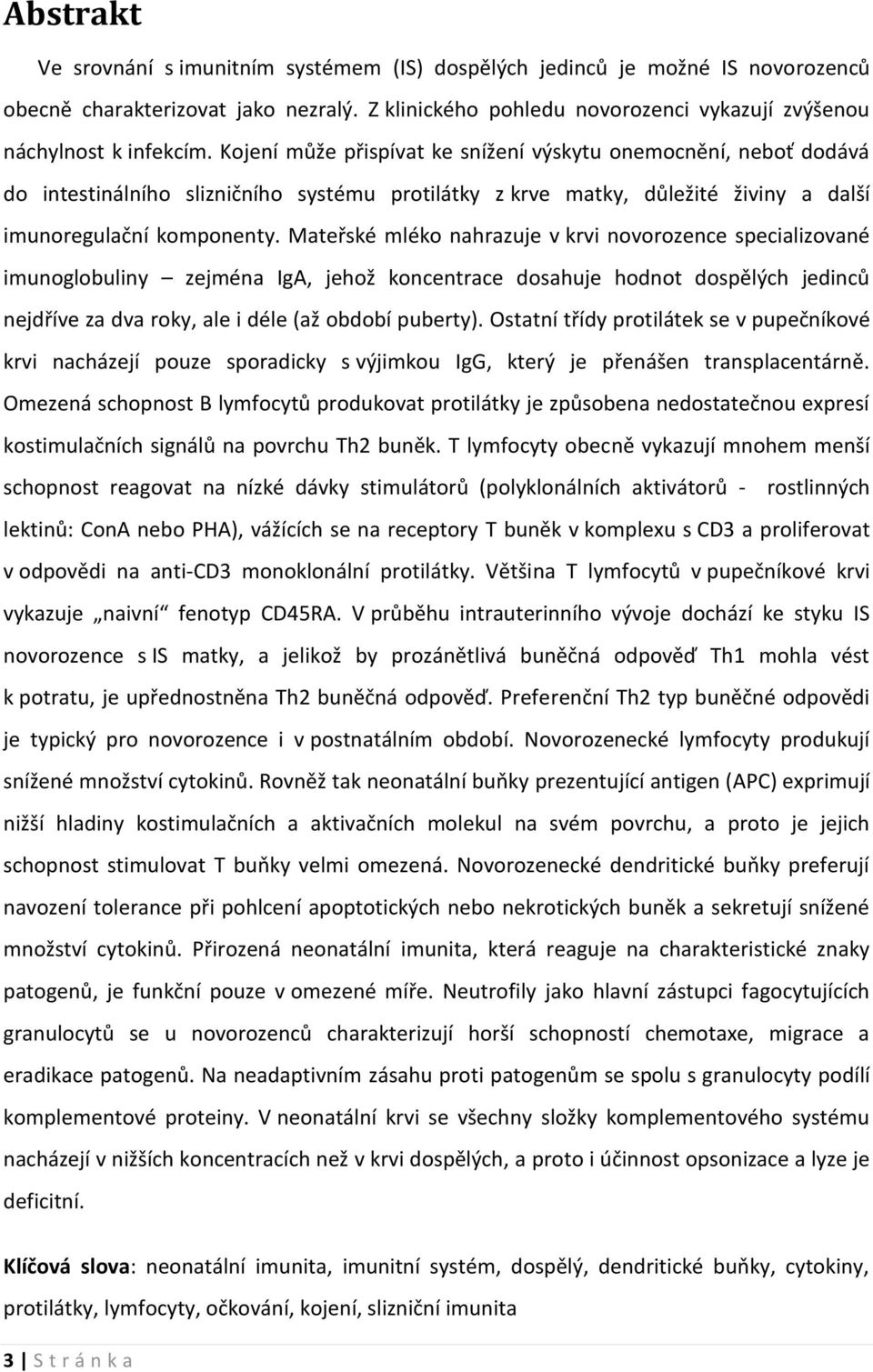 Mateřské mléko nahrazuje v krvi novorozence specializované imunoglobuliny zejména IgA, jehož koncentrace dosahuje hodnot dospělých jedinců nejdříve za dva roky, ale i déle (až období puberty).