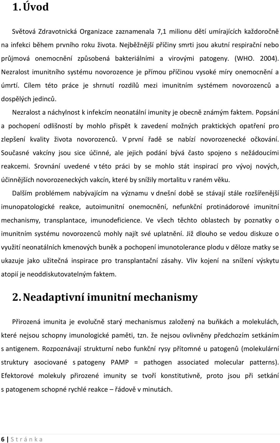 Nezralost imunitního systému novorozence je přímou příčinou vysoké míry onemocnění a úmrtí. Cílem této práce je shrnutí rozdílů mezi imunitním systémem novorozenců a dospělých jedinců.