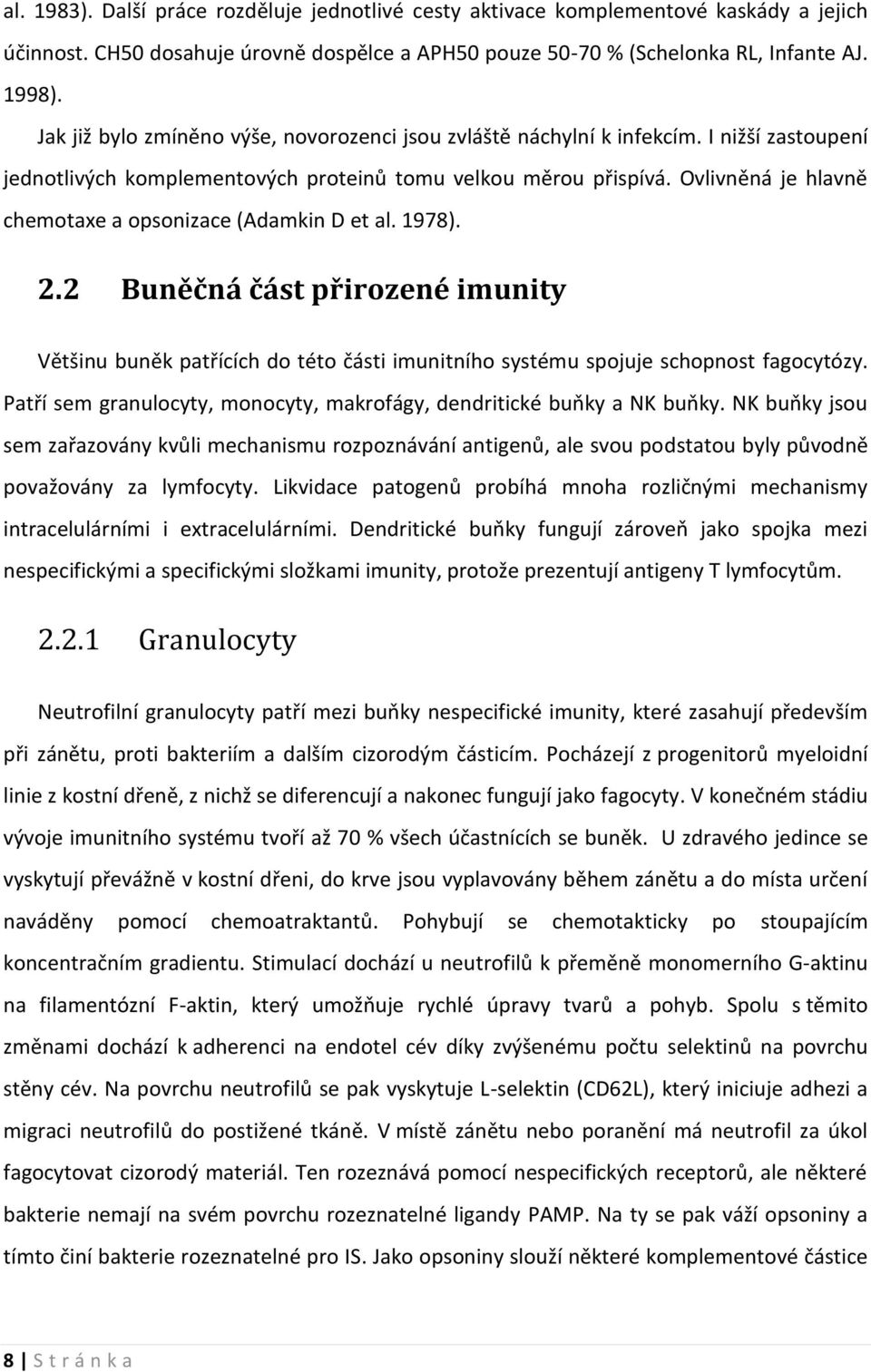 Ovlivněná je hlavně chemotaxe a opsonizace (Adamkin D et al. 1978). 2.2 Buněčná část přirozené imunity Většinu buněk patřících do této části imunitního systému spojuje schopnost fagocytózy.