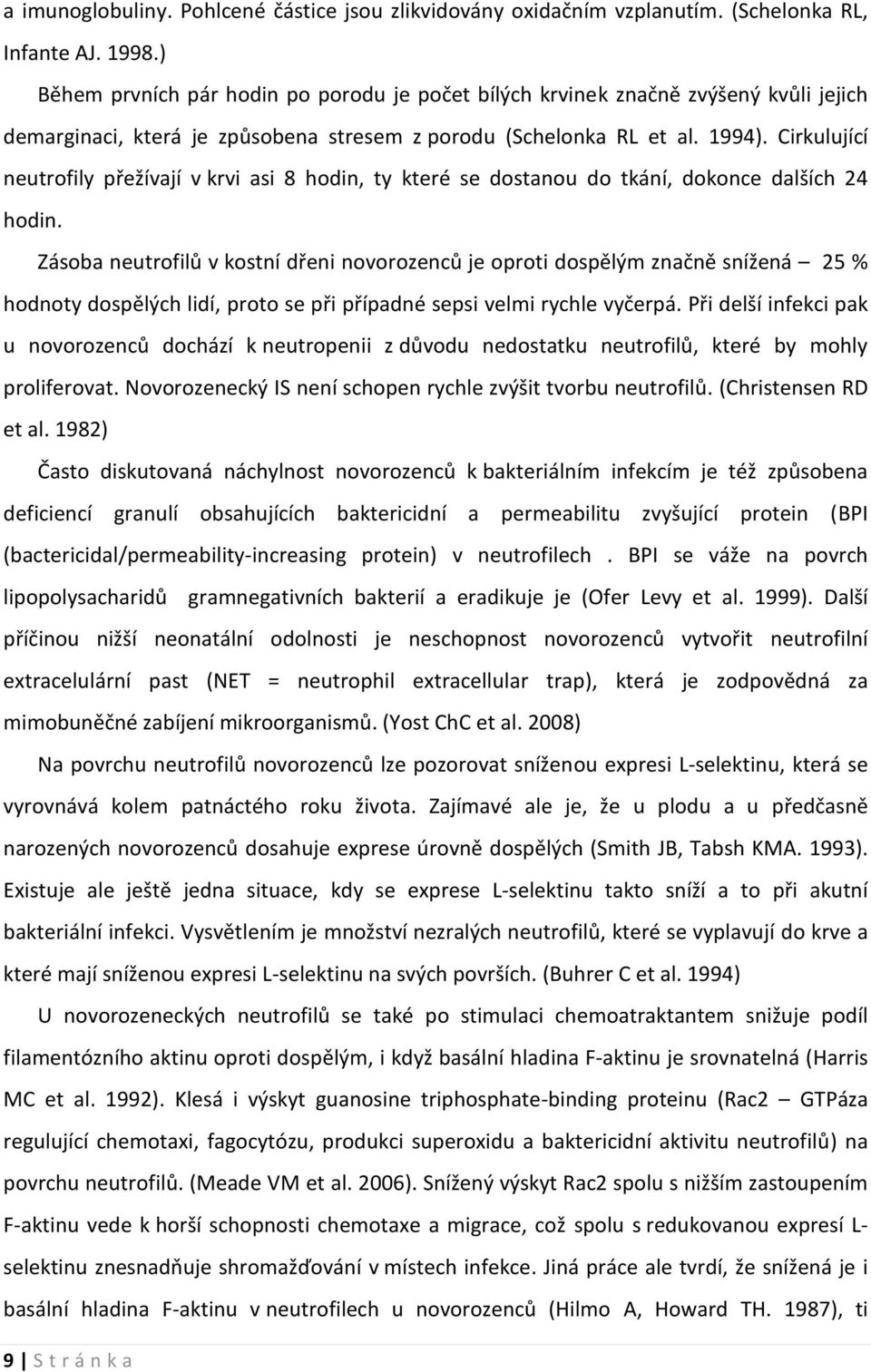 Cirkulující neutrofily přežívají v krvi asi 8 hodin, ty které se dostanou do tkání, dokonce dalších 24 hodin.