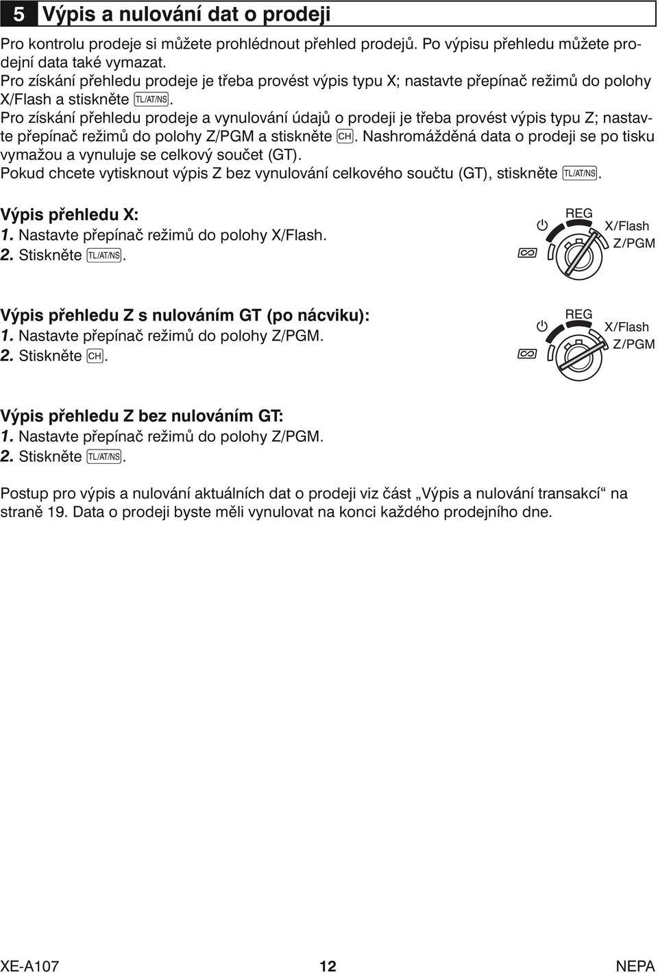 Pro získání přehledu prodeje a vynulování údajů o prodeji je třeba provést výpis typu Z; nastavte přepínač režimů do polohy Z/PGM a stiskněte.