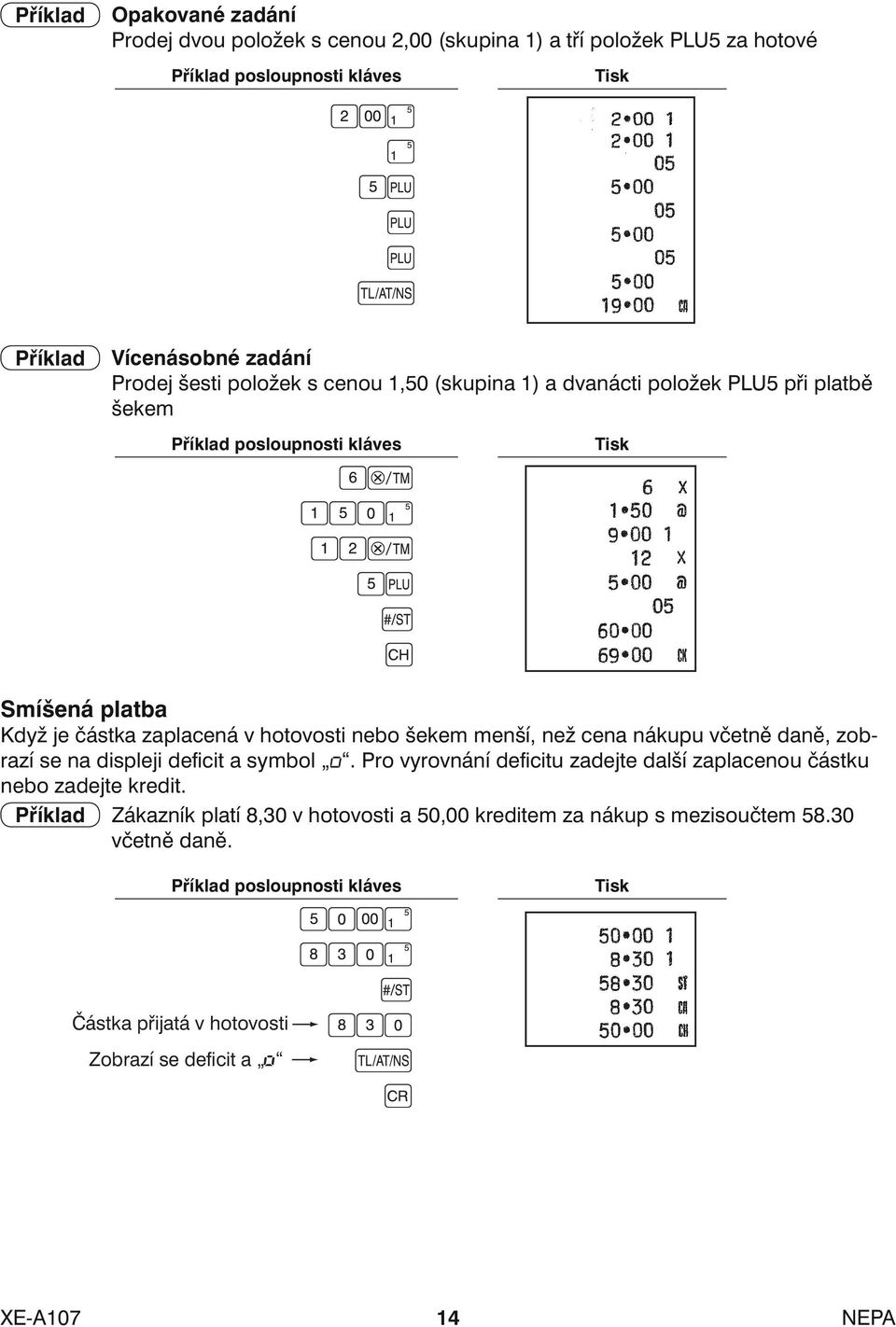 menší, než cena nákupu včetně daně, zobrazí se na displeji deficit a symbol. Pro vyrovnání deficitu zadejte další zaplacenou částku nebo zadejte kredit.