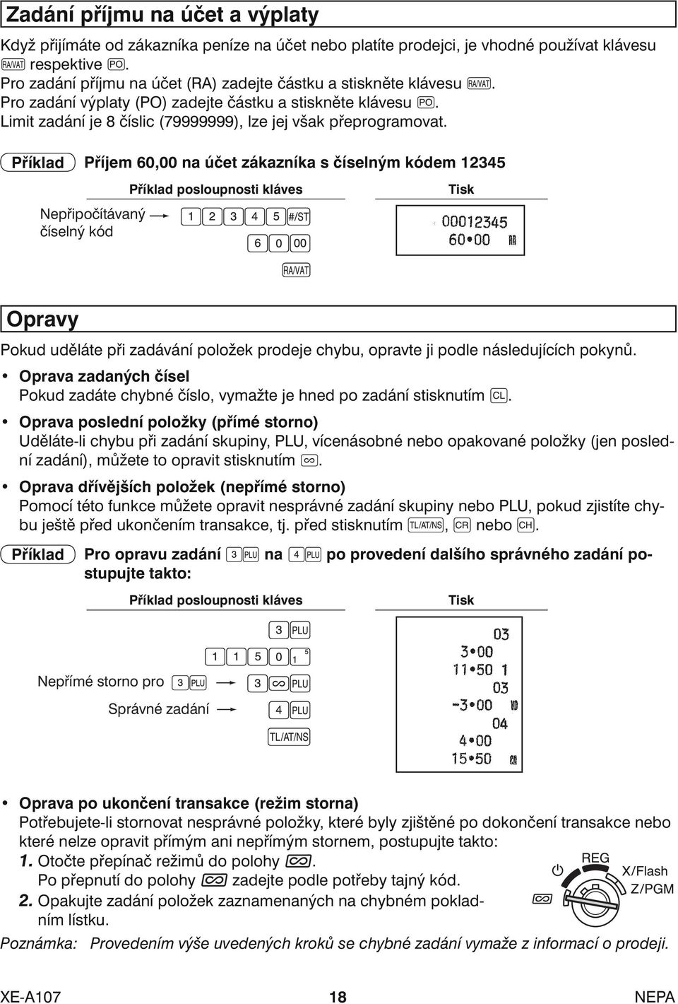 Příklad Příjem 60,00 na účet zákazníka s číselným kódem 12345 Nepřipočítávaný číselný kód Příklad posloupnosti kláves Tisk Opravy Pokud uděláte při zadávání položek prodeje chybu, opravte ji podle