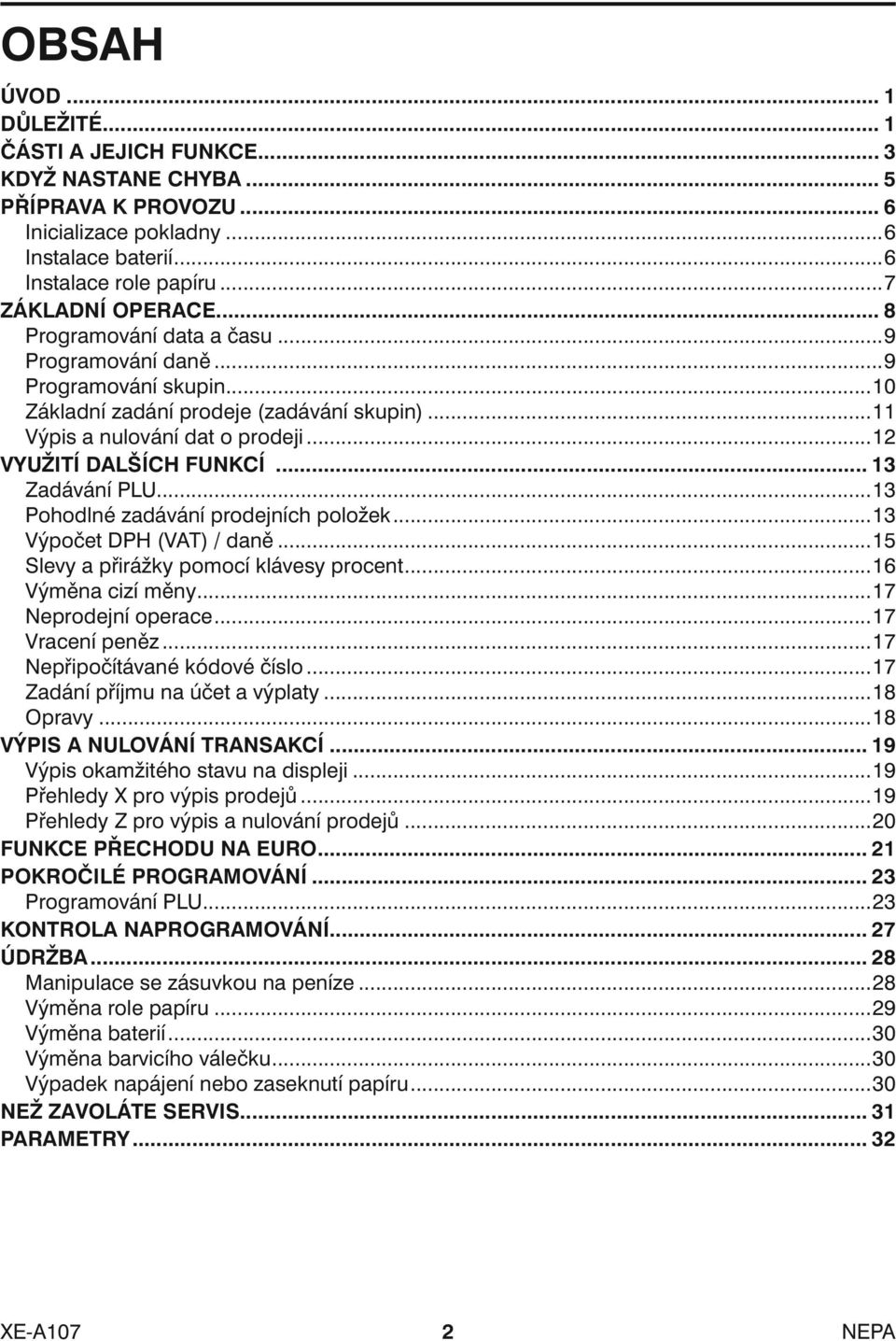 .. 13 Zadávání PLU...13 Pohodlné zadávání prodejních položek...13 Výpočet DPH (VAT) / daně...15 Slevy a přirážky pomocí klávesy procent...16 Výměna cizí měny...17 Neprodejní operace...17 Vracení peněz.