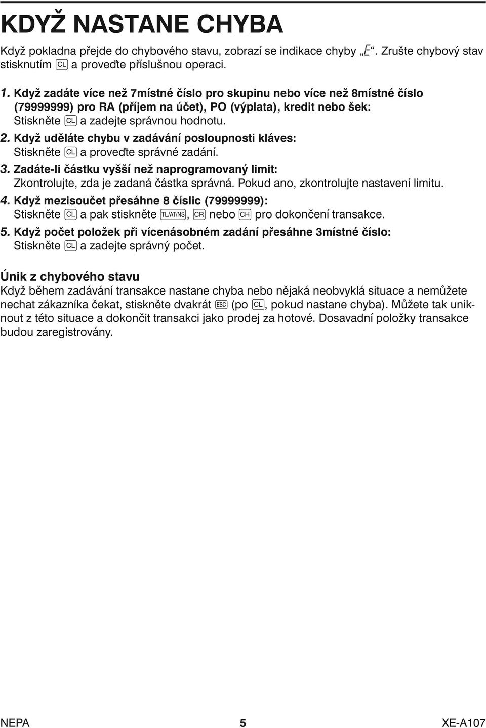 Když uděláte chybu v zadávání posloupnosti kláves: Stiskněte a proveďte správné zadání. 3. Zadáte-li částku vyšší než naprogramovaný limit: Zkontrolujte, zda je zadaná částka správná.