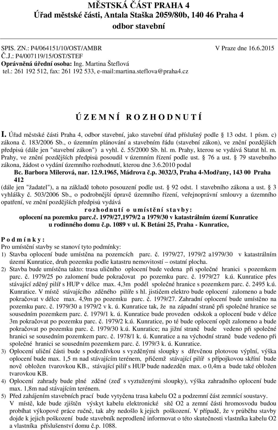 Úřad městské části Praha 4, odbor stavební, jako stavební úřad příslušný podle 13 odst. 1 písm. c) zákona č. 183/2006 Sb.