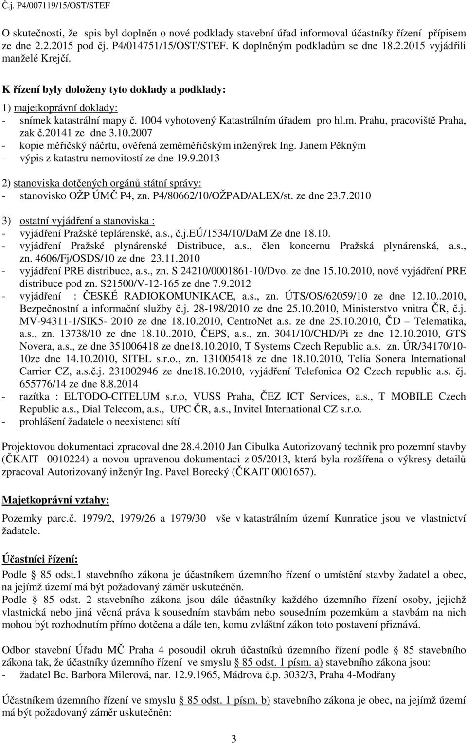 Janem Pěkným - výpis z katastru nemovitostí ze dne 19.9.2013 2) stanoviska dotčených orgánů státní správy: - stanovisko OŽP ÚMČ P4, zn. P4/80662/10/OŽPAD/ALEX/st. ze dne 23.7.