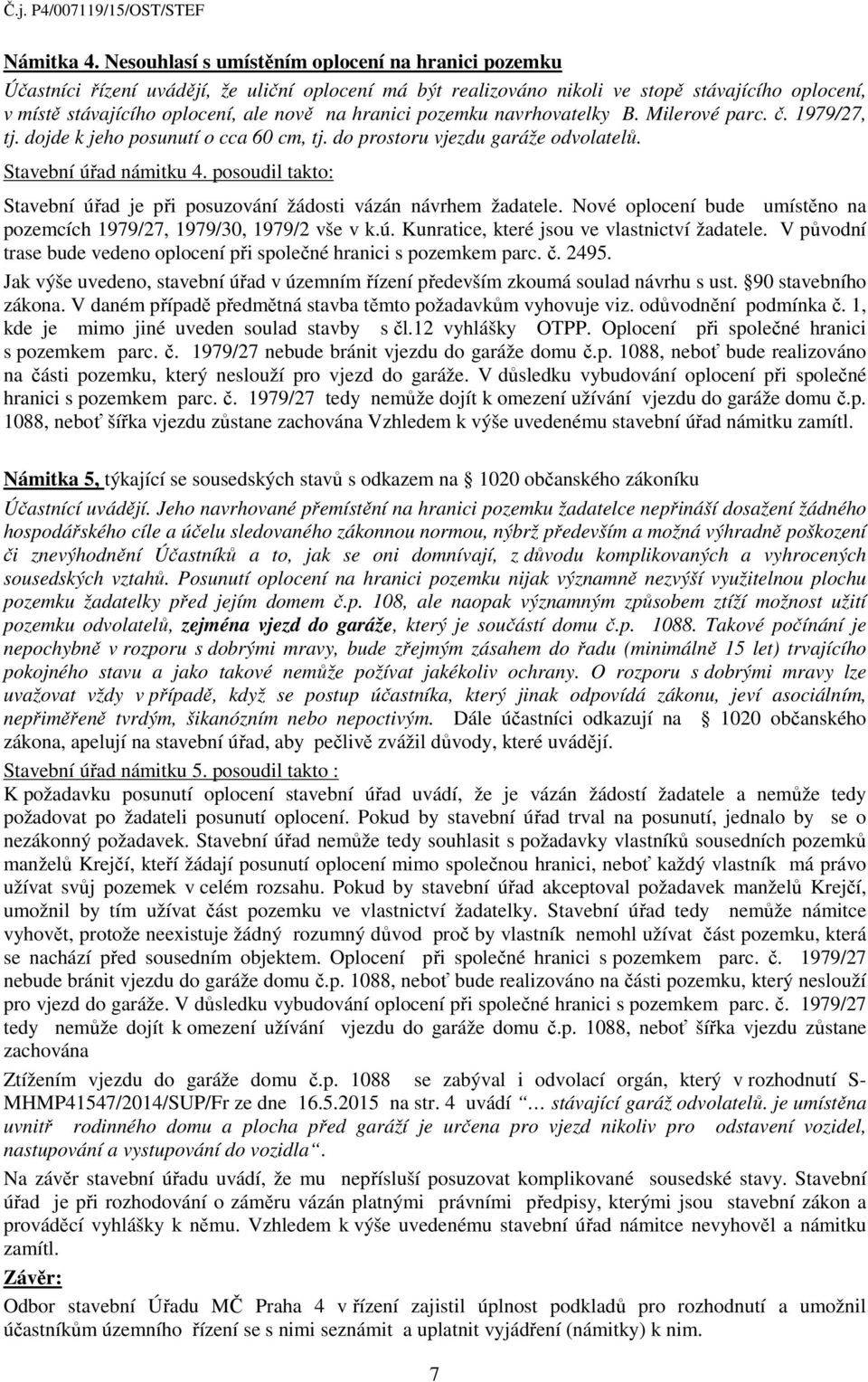 hranici pozemku navrhovatelky B. Milerové parc. č. 1979/27, tj. dojde k jeho posunutí o cca 60 cm, tj. do prostoru vjezdu garáže odvolatelů. Stavební úřad námitku 4.