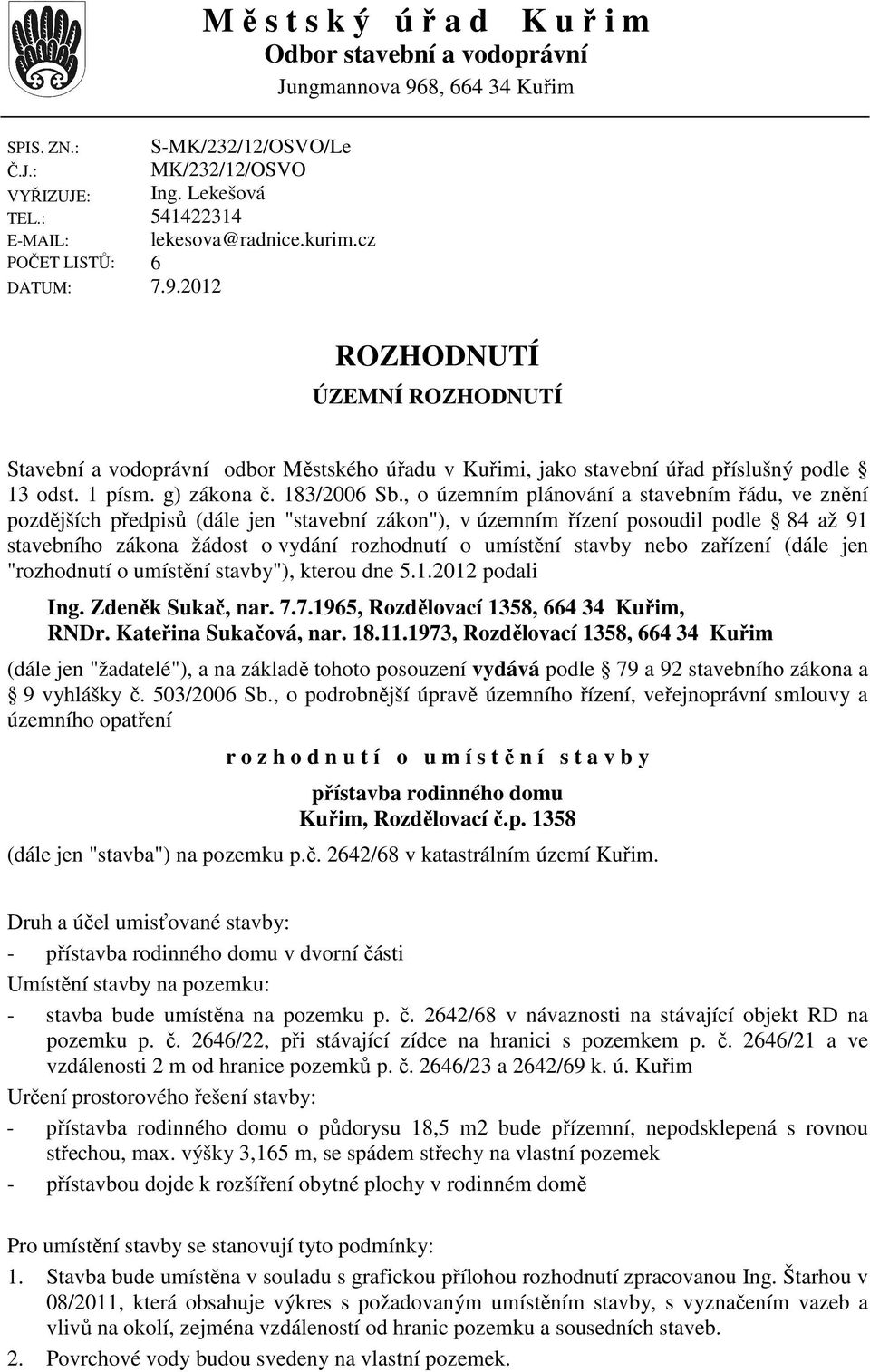 2012 ROZHODNUTÍ ÚZEMNÍ ROZHODNUTÍ Stavební a vodoprávní odbor Městského úřadu v Kuřimi, jako stavební úřad příslušný podle 13 odst. 1 písm. g) zákona č. 183/2006 Sb.