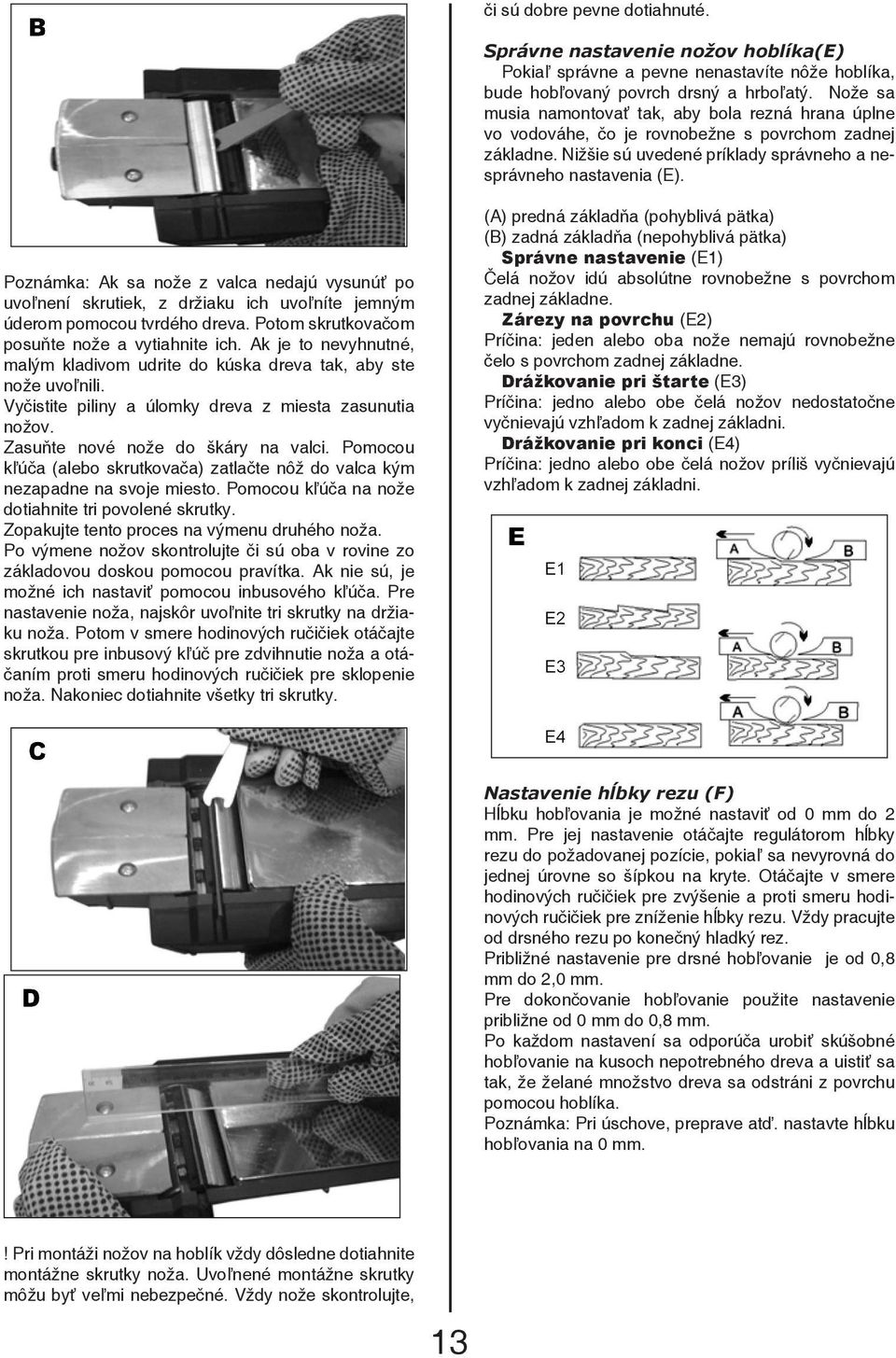 Poznámka: Ak sa nože z valca nedajú vysunúť po uvoľnení skrutiek, z držiaku ich uvoľníte jemným úderom pomocou tvrdého dreva. Potom skrutkovačom posuňte nože a vytiahnite ich.