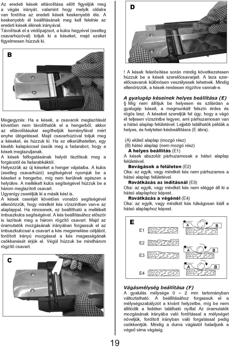 Távolítsuk el a védőpajzsot, a kulcs hegyével (esetleg csavarhúzóval) toljuk ki a késeket, majd ezeket figyelmesen húzzuk ki.