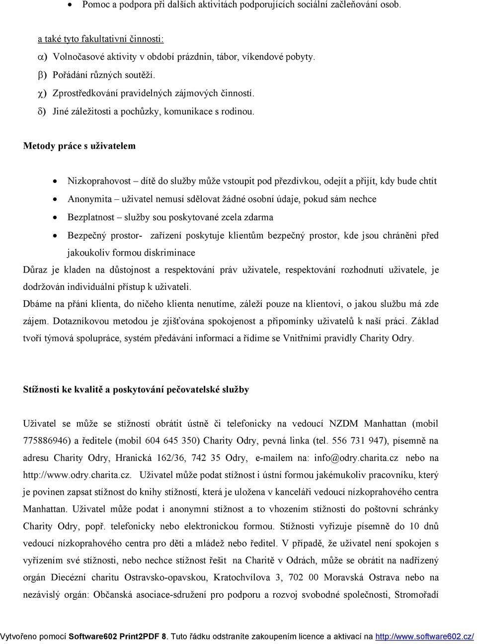 Metody práce s uživatelem Nizkoprahovost dítě do služby může vstoupit pod přezdívkou, odejít a přijít, kdy bude chtít Anonymita uživatel nemusí sdělovat žádné osobní údaje, pokud sám nechce