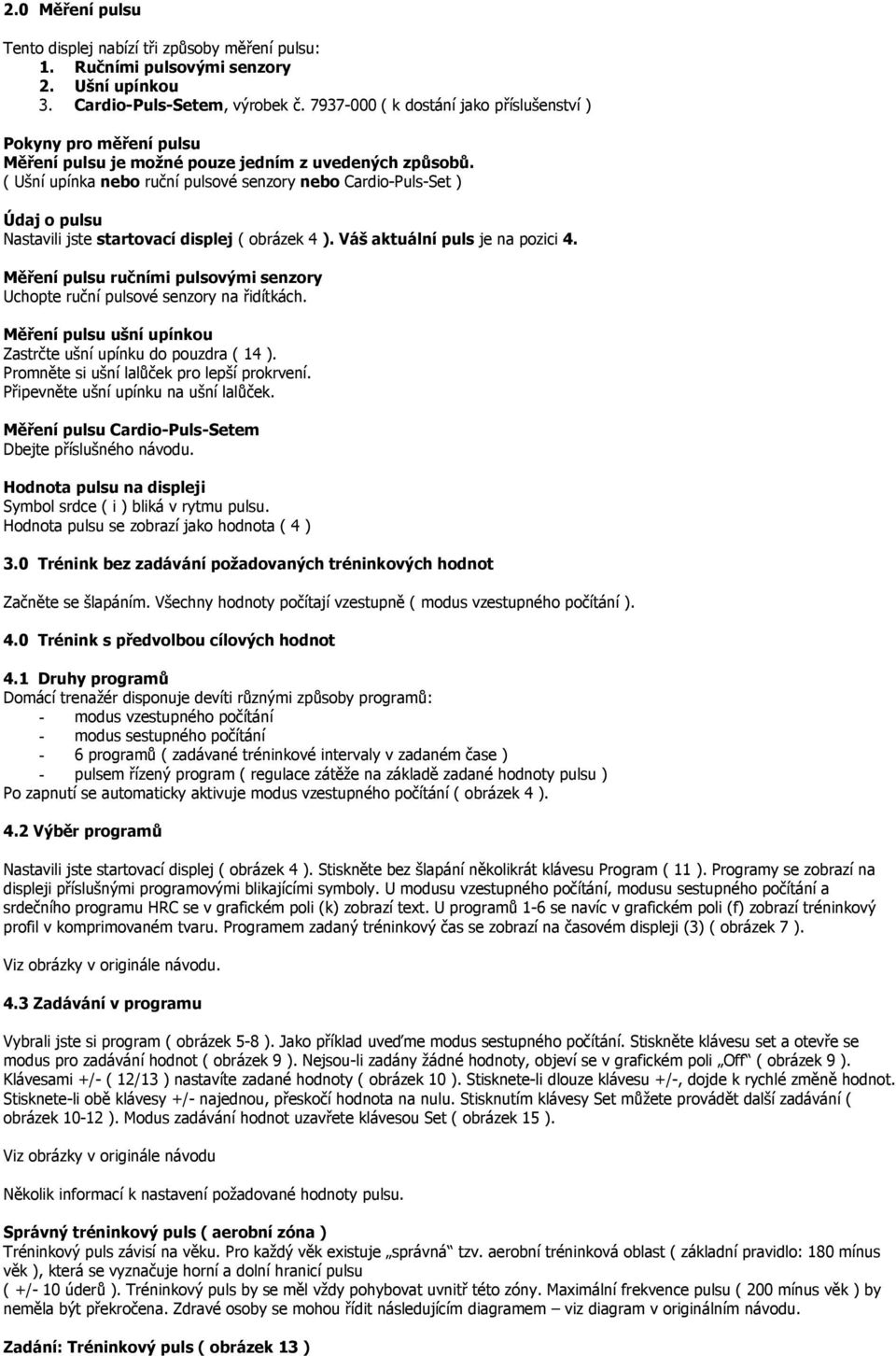 ( Ušní upínka nebo ruční pulsové senzory nebo Cardio-Puls-Set ) Údaj o pulsu Nastavili jste startovací displej ( obrázek 4 ). Váš aktuální puls je na pozici 4.