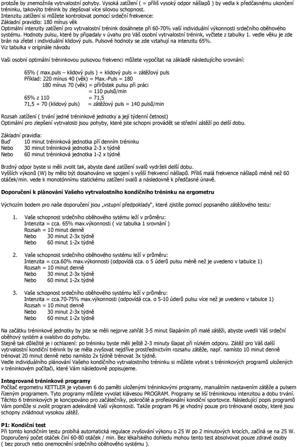 výkonnosti srdečního oběhového systému. Hodnoty pulsu, které by připadaly v úvahu pro Váš osobní vytrvalostní trénink, vyčtete z tabulky 1.