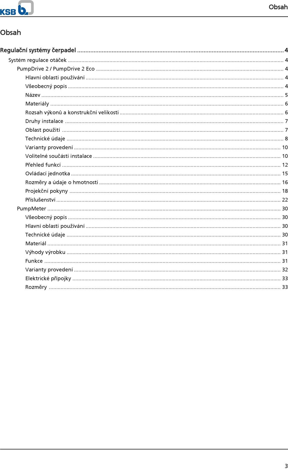 .. 10 Přehled funkcí... 12 Ovládací jednotka... 15 Rozměry a údaje o hmotnosti... 16 Projekční pokyny... 18 Příslušenství... 22 PumpMeter... 30 Všeobecný popis.