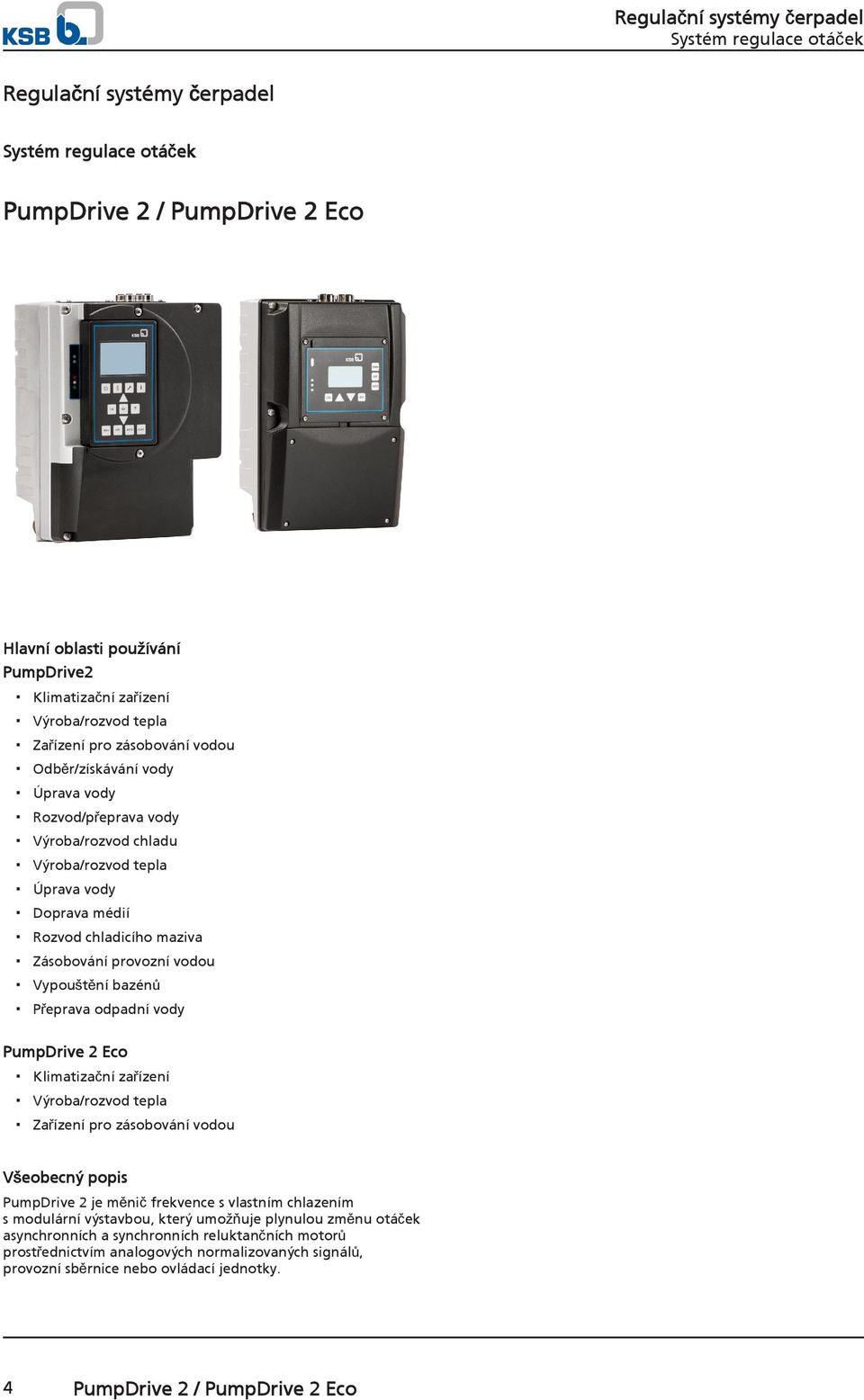PumpDrive 2 Eco Klimatizační zařízení Výroba/rozvod tepla Zařízení pro zásobování vodou Všeobecný popis PumpDrive 2 je měnič frekvence s vlastním chlazením s modulární výstavbou, který